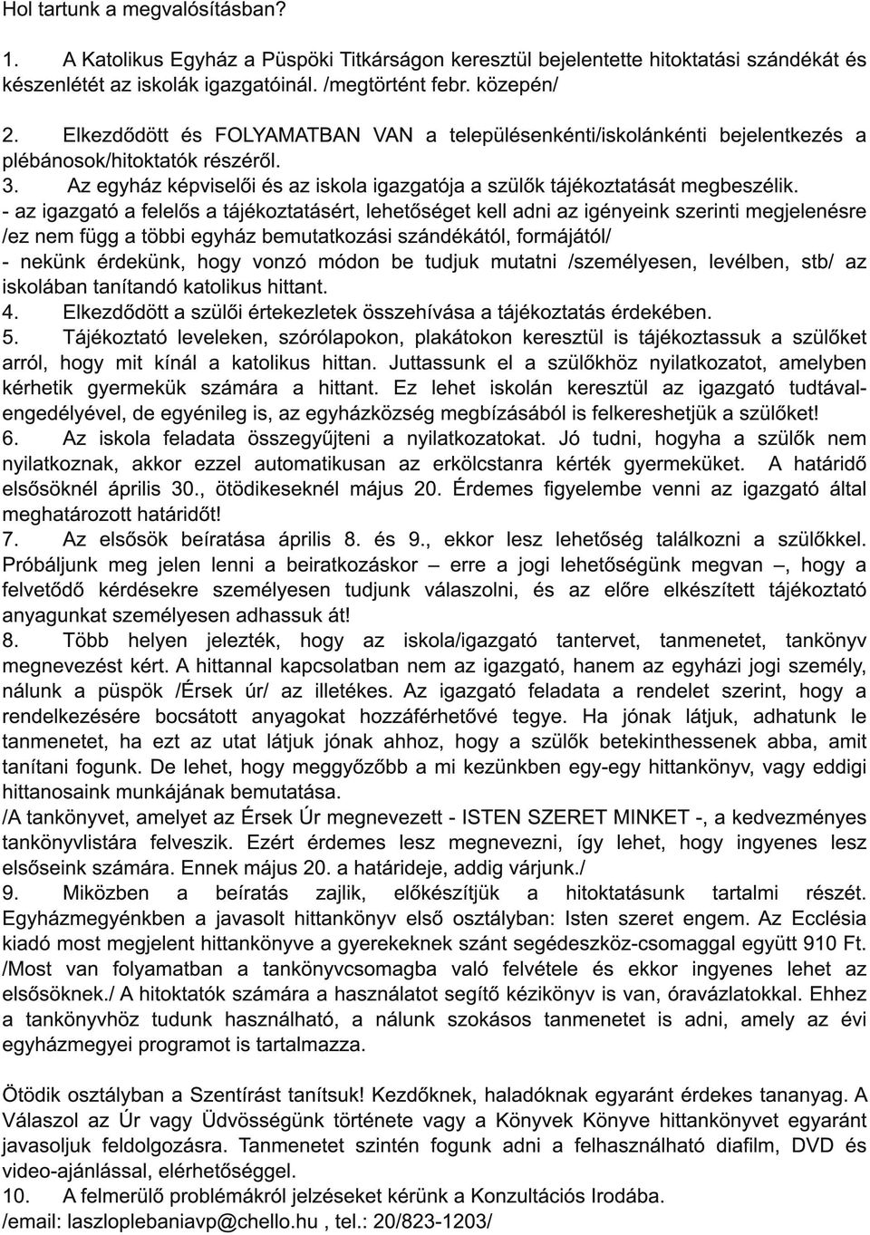 - az igazgató a felelős a tájékoztatásért, lehetőséget kell adni az igényeink szerinti megjelenésre /ez nem függ a többi egyház bemutatkozási szándékától, formájától/ - nekünk érdekünk, hogy vonzó