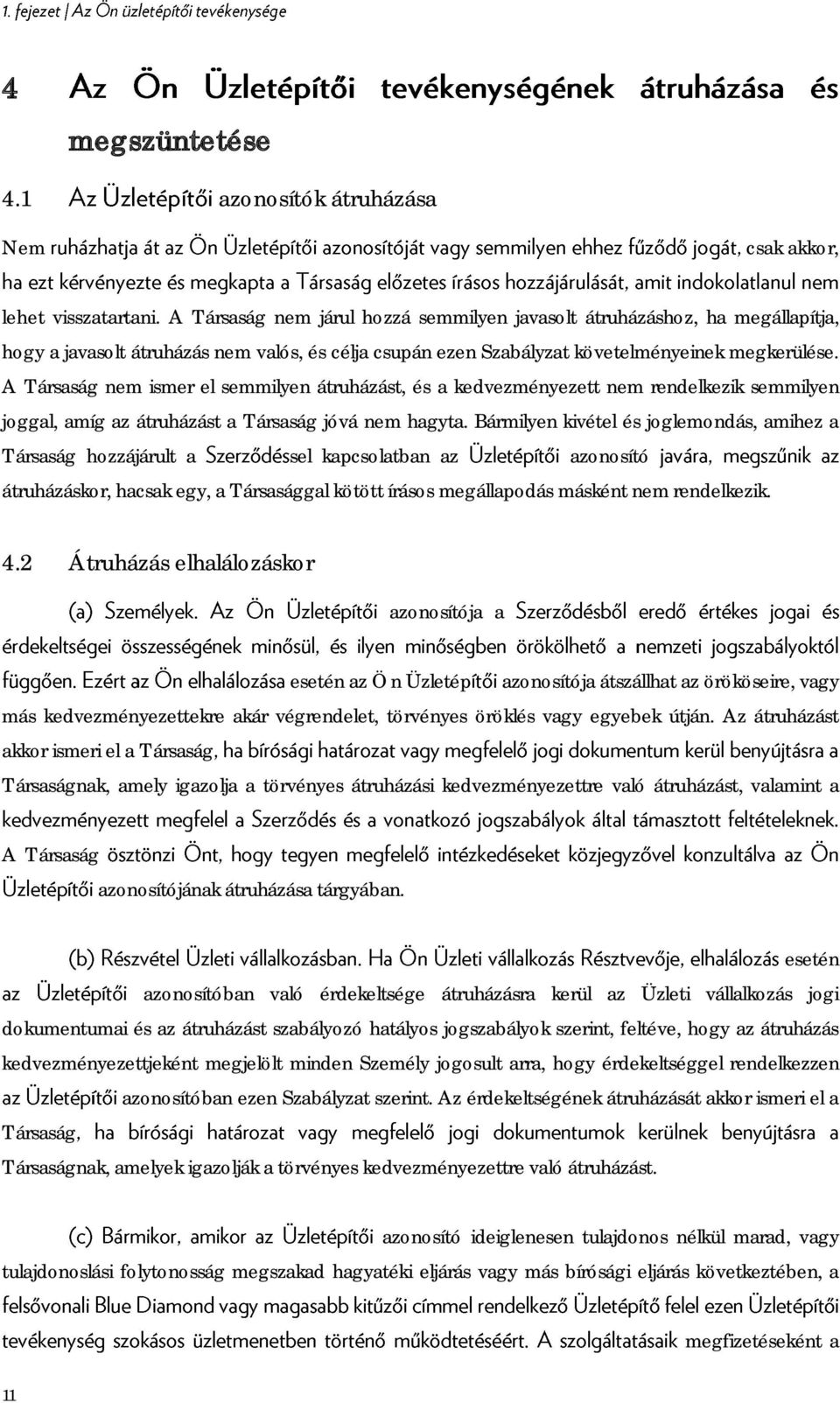 A Társaság nem ismer el semmilyen átruházást, és a kedvezményezett nem rendelkezik semmilyen joggal, amíg az átruházást a Társaság jóvá nem hagyta.