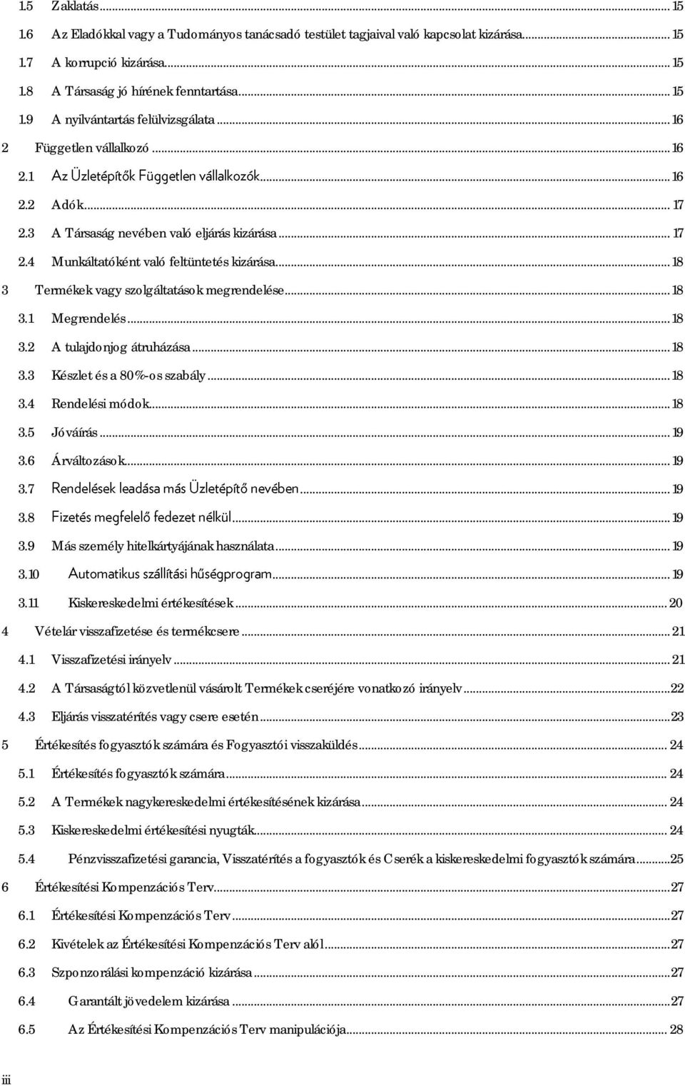 .. 18 3 Termékek vagy szolgáltatások megrendelése... 18 3.1 Megrendelés... 18 3.2 A tulajdonjog átruházása... 18 3.3 Készlet és a 80%-os szabály... 18 3.4 Rendelési módok... 18 3.5 Jóváírás... 19 3.