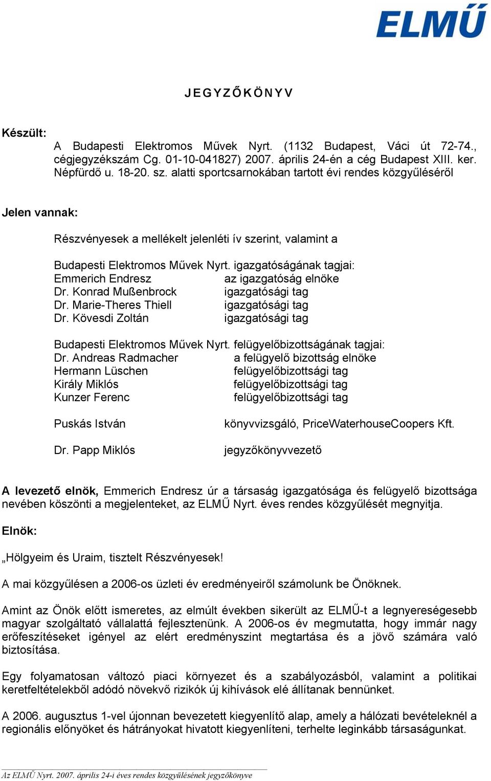 JEGYZŐ KÖNYV. Részvényesek a mellékelt jelenléti ív szerint, valamint a.  Budapesti Elektromos Művek Nyrt. igazgatóságának tagjai: - PDF Free Download