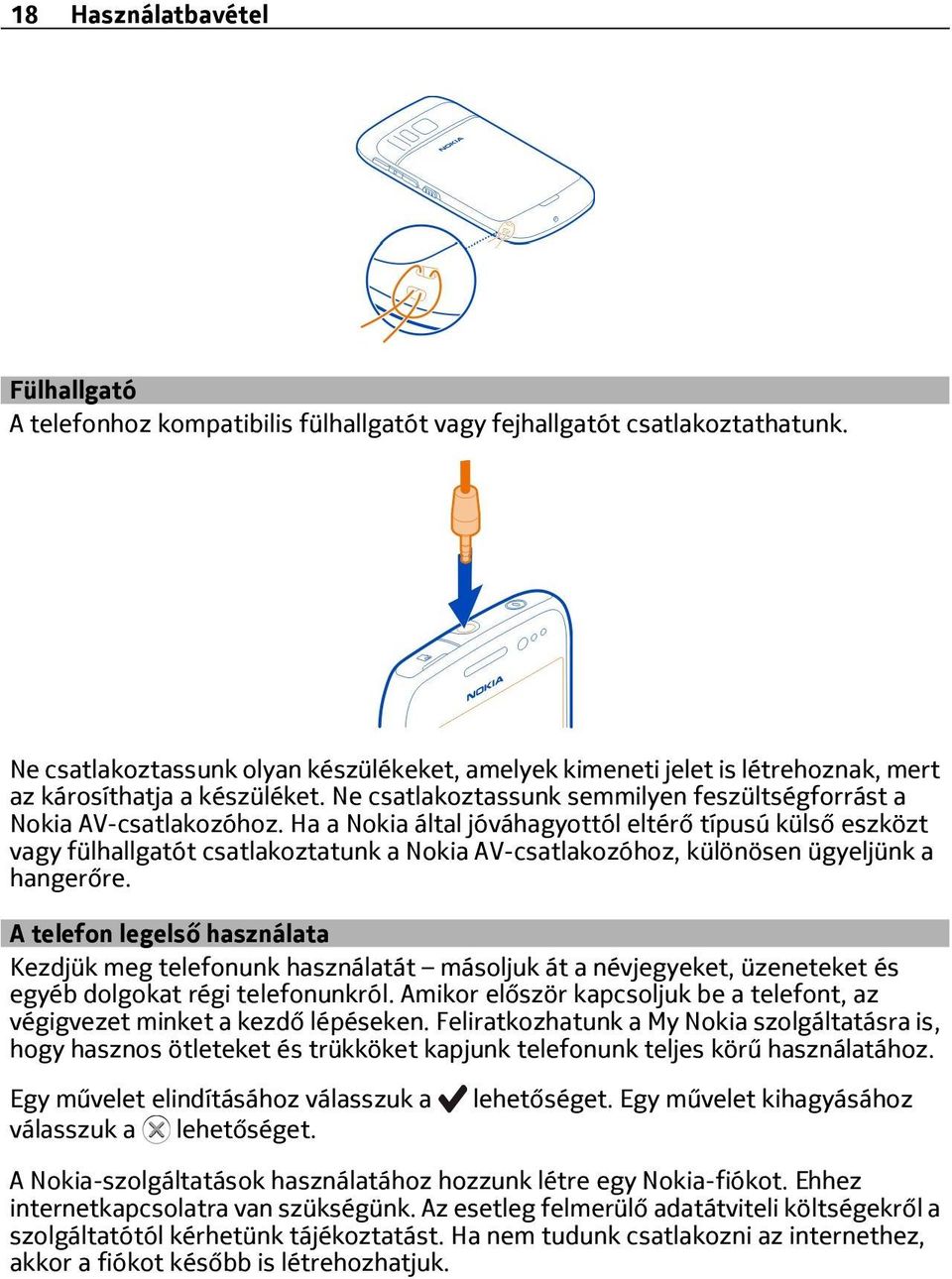 Ha a Nokia által jóváhagyottól eltérő típusú külső eszközt vagy fülhallgatót csatlakoztatunk a Nokia AV-csatlakozóhoz, különösen ügyeljünk a hangerőre.