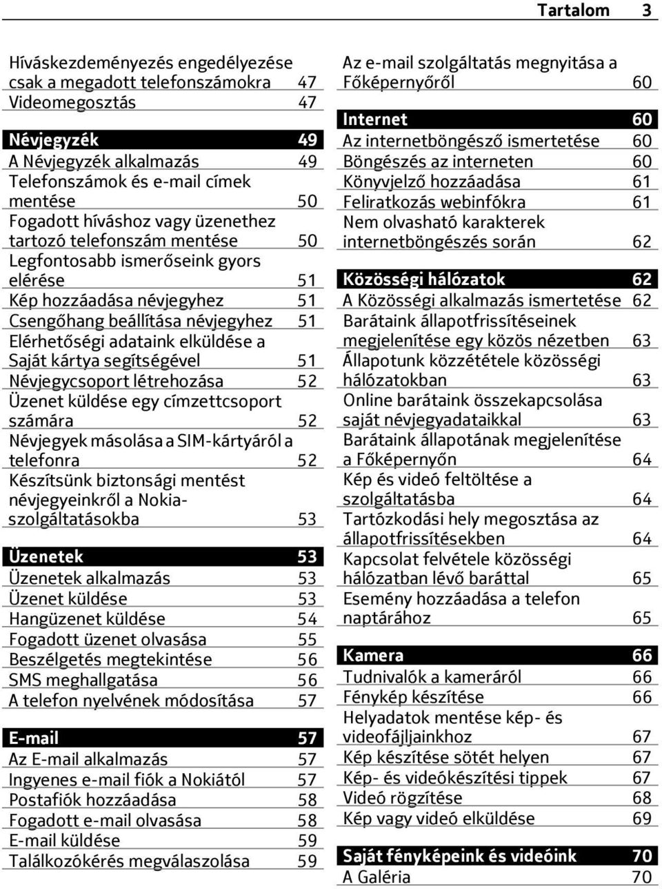 segítségével 51 Névjegycsoport létrehozása 52 Üzenet küldése egy címzettcsoport számára 52 Névjegyek másolása a SIM-kártyáról a telefonra 52 Készítsünk biztonsági mentést névjegyeinkről a