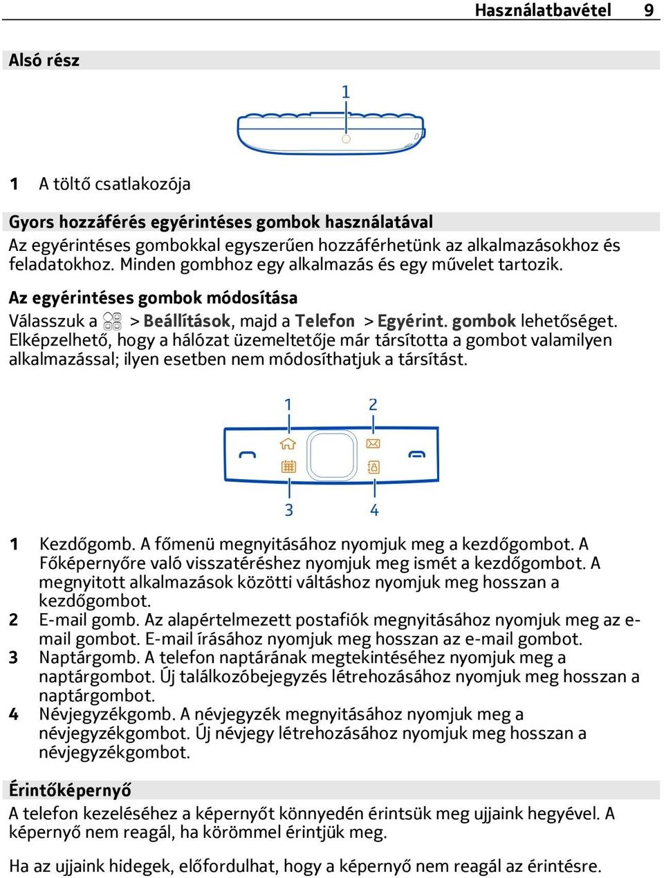 Elképzelhető, hogy a hálózat üzemeltetője már társította a gombot valamilyen alkalmazással; ilyen esetben nem módosíthatjuk a társítást. 1 Kezdőgomb. A főmenü megnyitásához nyomjuk meg a kezdőgombot.