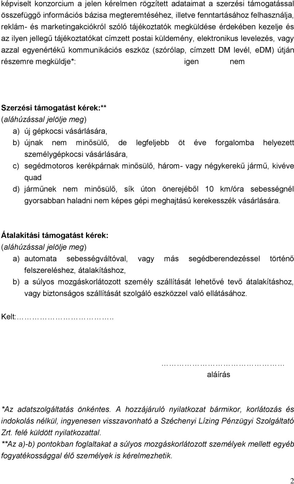 levél, edm) útján részemre megküldje*: igen nem Szerzési támogatást kérek:** (aláhúzással jelölje meg) a) új gépkocsi vásárlására, b) újnak nem minősülő, de legfeljebb öt éve forgalomba helyezett