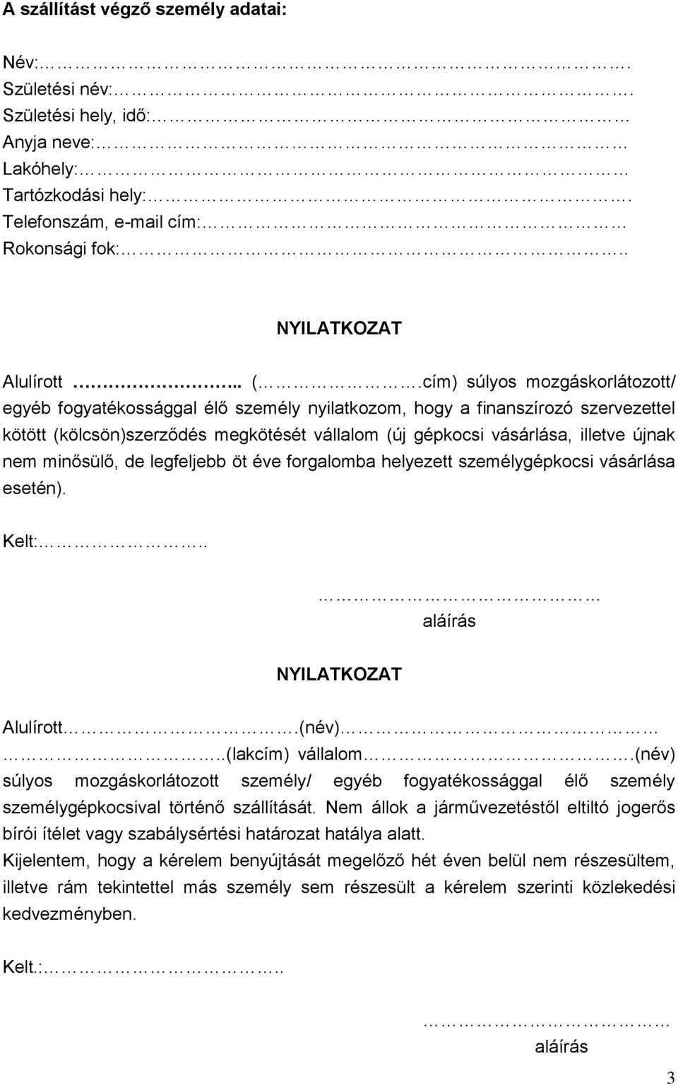 minősülő, de legfeljebb öt éve forgalomba helyezett személygépkocsi vásárlása esetén). Kelt:.. aláírás NYILATKOZAT Alulírott.(név)..(lakcím) vállalom.