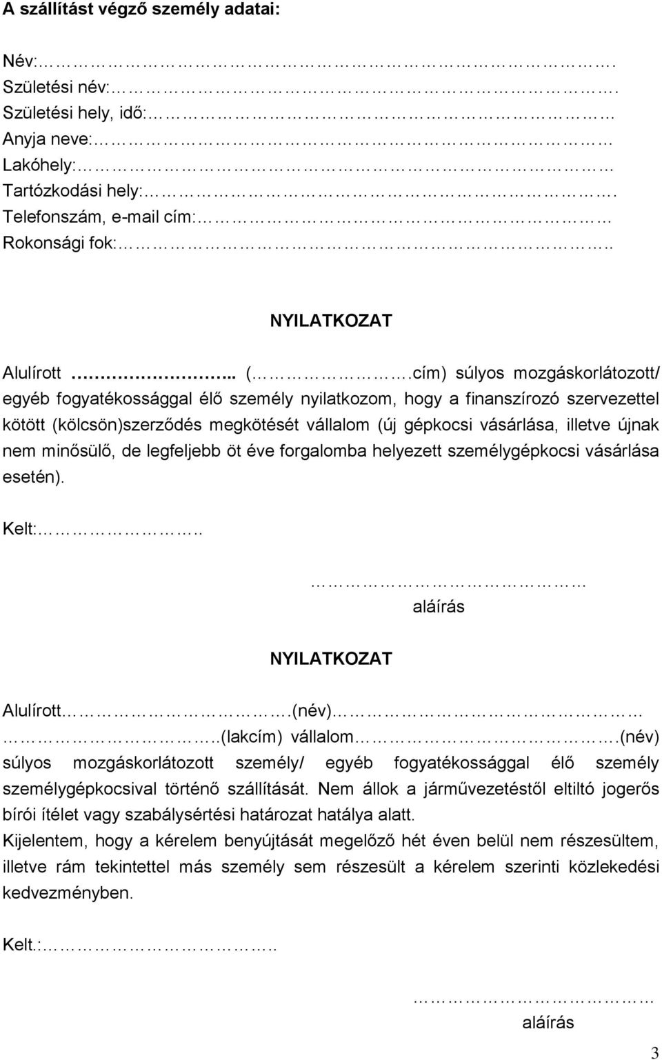 minősülő, de legfeljebb öt éve forgalomba helyezett személygépkocsi vásárlása esetén). Kelt:.. aláírás NYILATKOZAT Alulírott.(név)..(lakcím) vállalom.