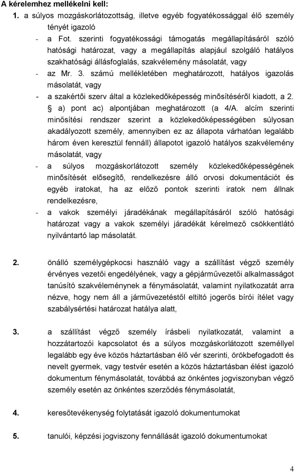 számú mellékletében meghatározott, hatályos igazolás másolatát, vagy - a szakértõi szerv által a közlekedõképesség minõsítésérõl kiadott, a 2. a) pont ac) alpontjában meghatározott (a 4/A.