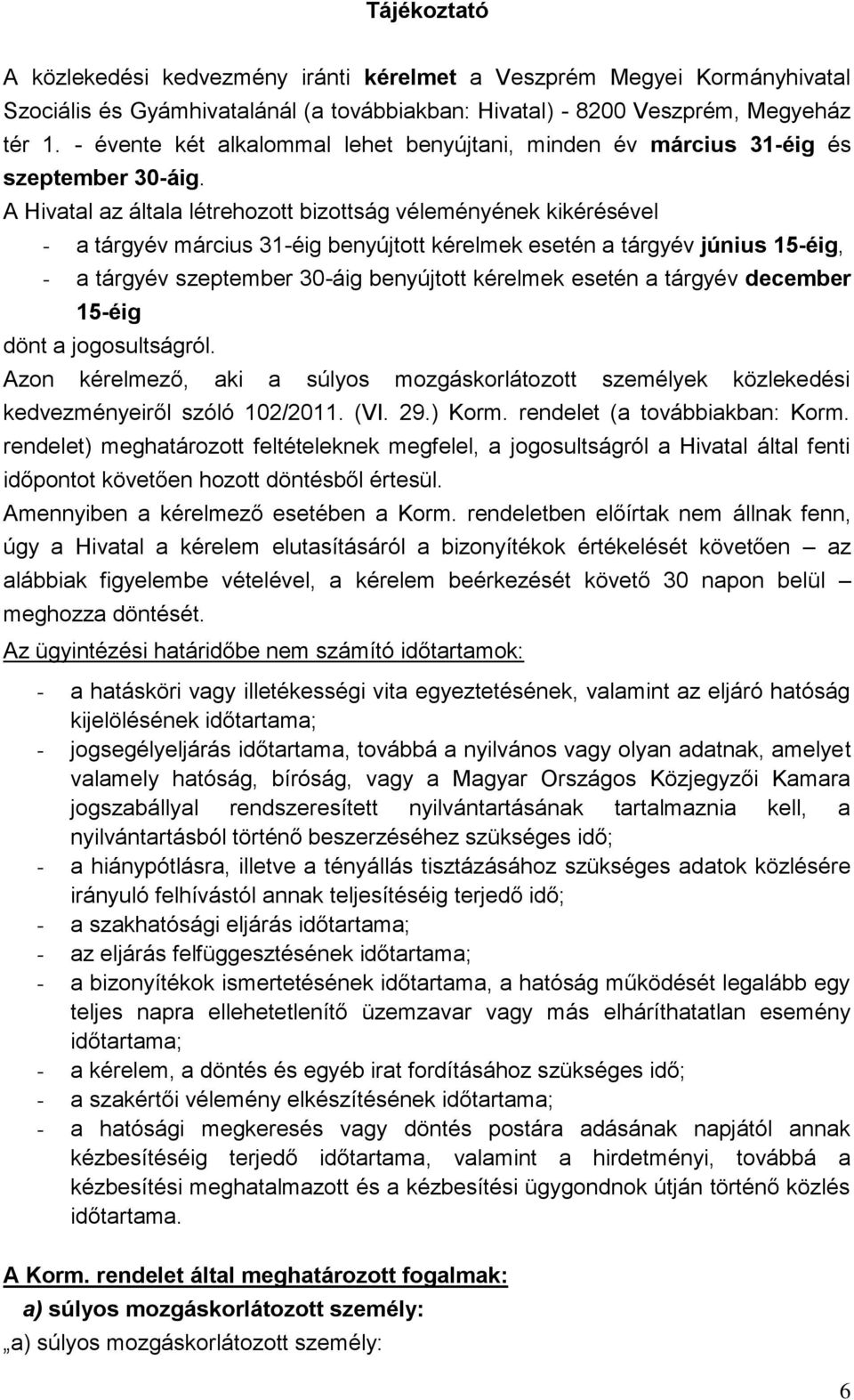 A Hivatal az általa létrehozott bizottság véleményének kikérésével - a tárgyév március 31-éig benyújtott kérelmek esetén a tárgyév június 15-éig, - a tárgyév szeptember 30-áig benyújtott kérelmek