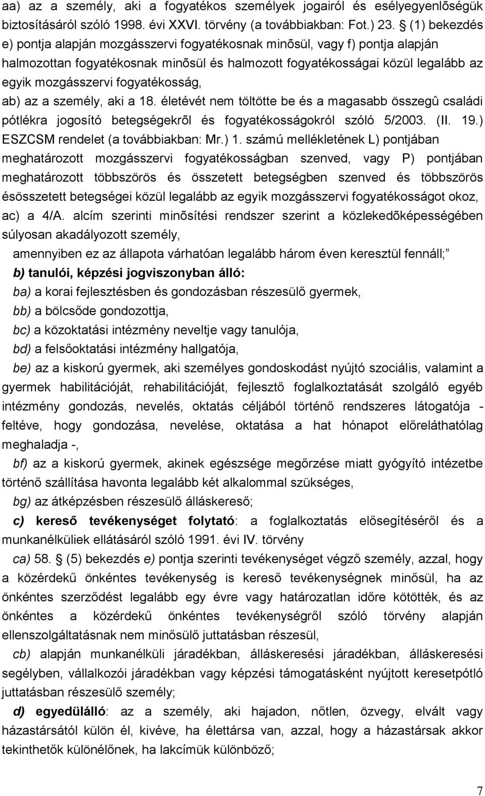 fogyatékosság, ab) az a személy, aki a 18. életévét nem töltötte be és a magasabb összegû családi pótlékra jogosító betegségekrõl és fogyatékosságokról szóló 5/2003. (II. 19.