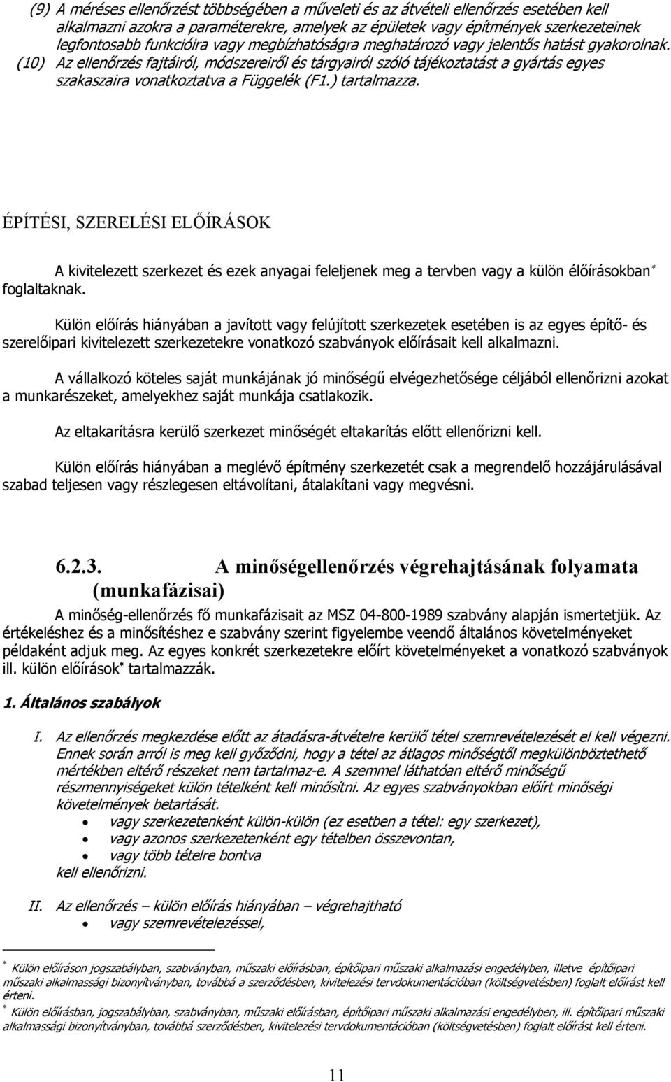 (10) Az ellenőrzés fajtáiról, módszereiről és tárgyairól szóló tájékoztatást a gyártás egyes szakaszaira vonatkoztatva a Függelék (F1.) tartalmazza.