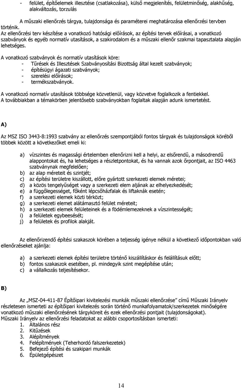 Az ellenőrzési terv készítése a vonatkozó hatósági előírások, az építési tervek előírásai, a vonatkozó szabványok és egyéb normatív utasítások, a szakirodalom és a műszaki ellenőr szakmai