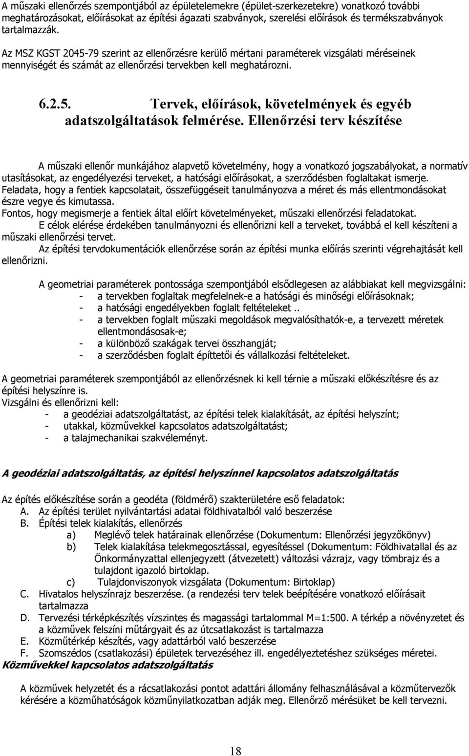 Ellenőrzési terv készítése A műszaki ellenőr munkájához alapvető követelmény, hogy a vonatkozó jogszabályokat, a normatív utasításokat, az engedélyezési terveket, a hatósági előírásokat, a