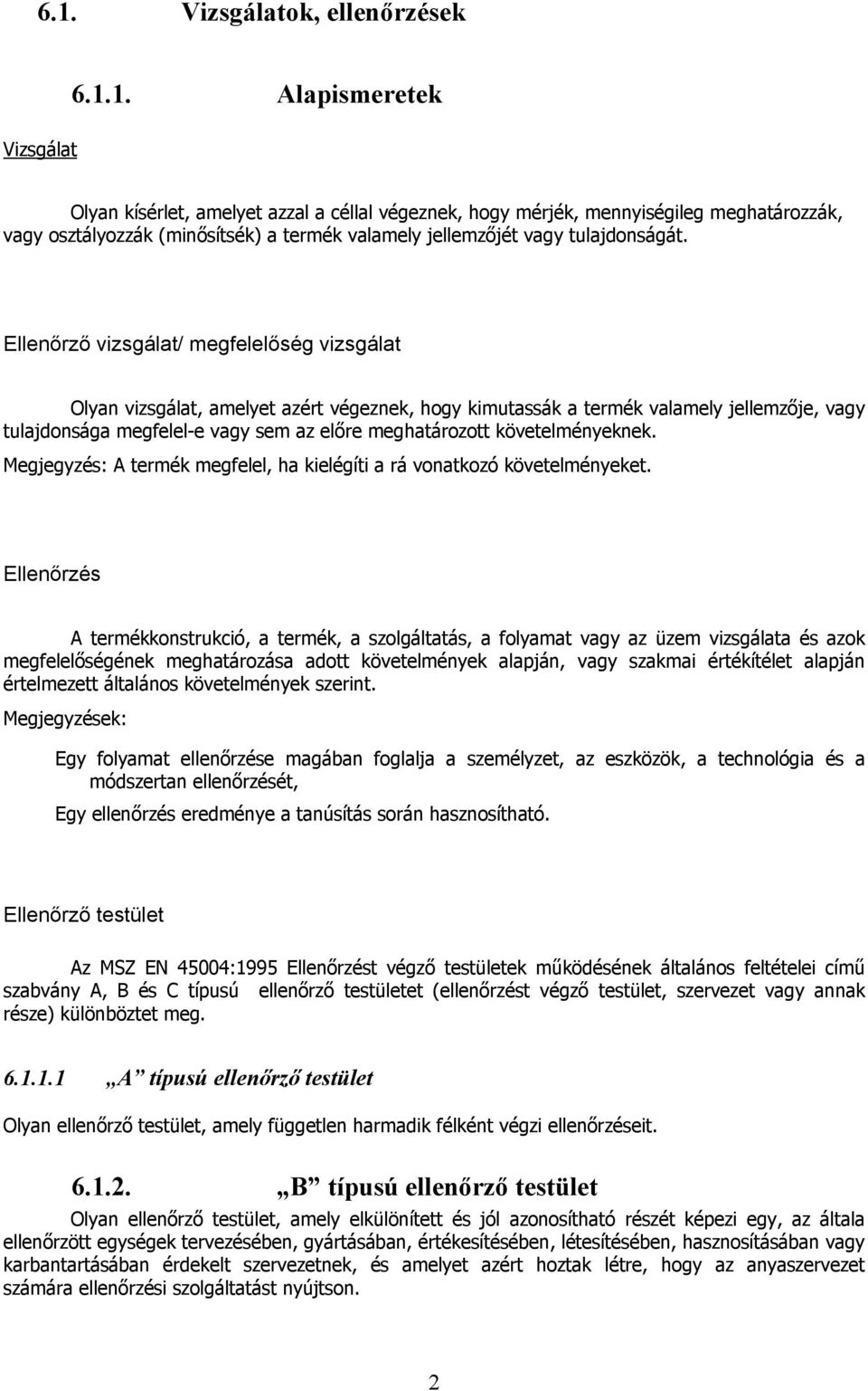 követelményeknek. Megjegyzés: A termék megfelel, ha kielégíti a rá vonatkozó követelményeket.