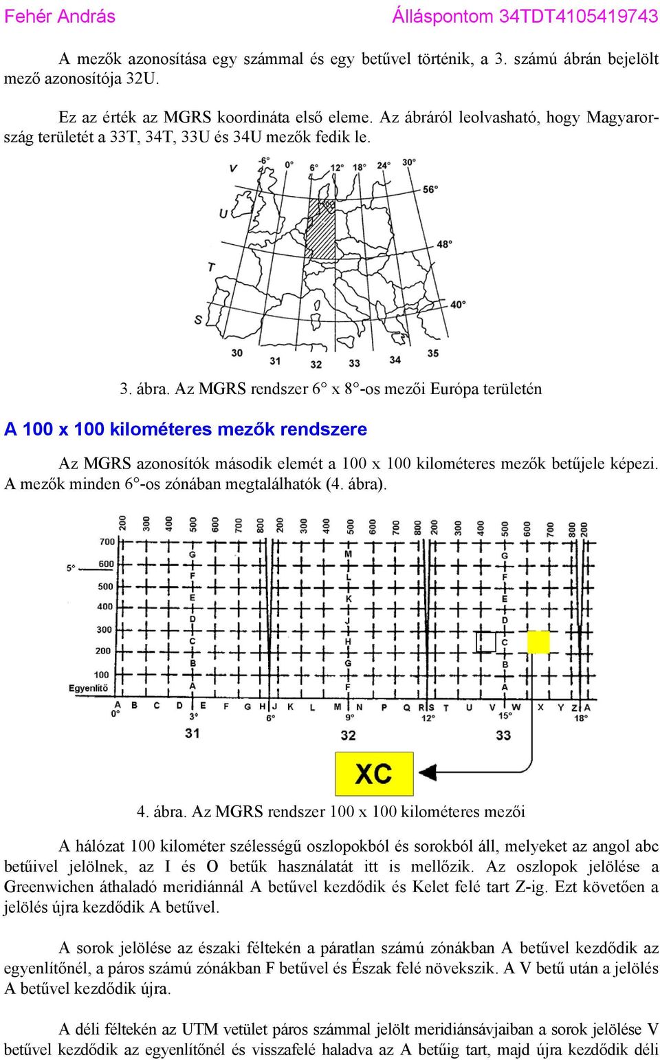 Az MGRS rendszer 6 x 8 -os mezői Európa területén A 100 x 100 kilométeres mezők rendszere Az MGRS azonosítók második elemét a 100 x 100 kilométeres mezők betűjele képezi.