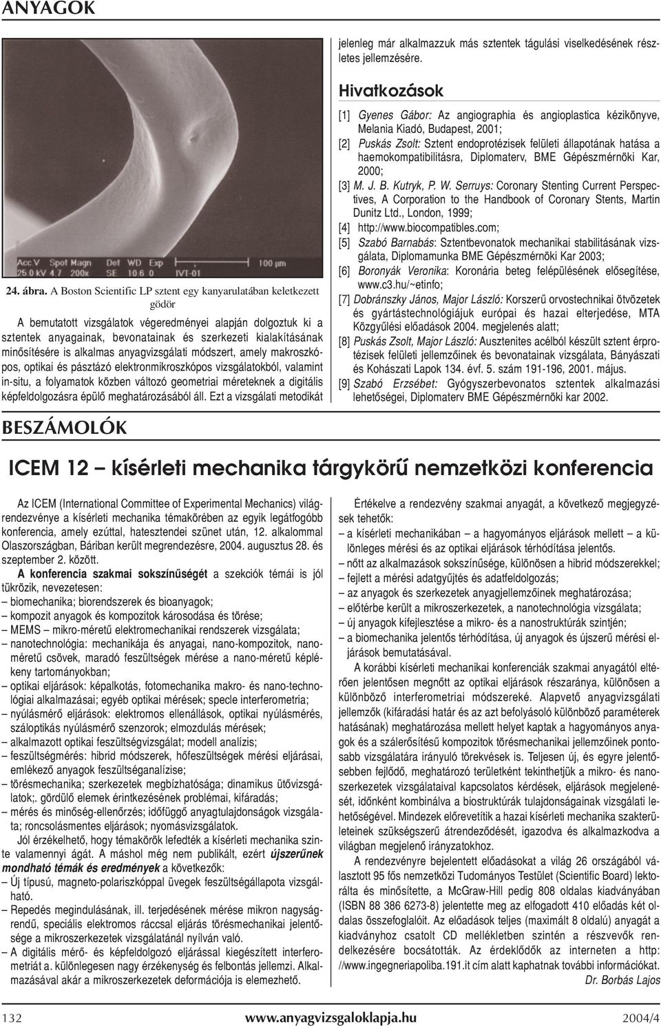 minõsítésére is alkalmas anyagvizsgálati módszert, amely makroszkópos, optikai és pásztázó elektronmikroszkópos vizsgálatokból, valamint in-situ, a folyamatok közben változó geometriai méreteknek a