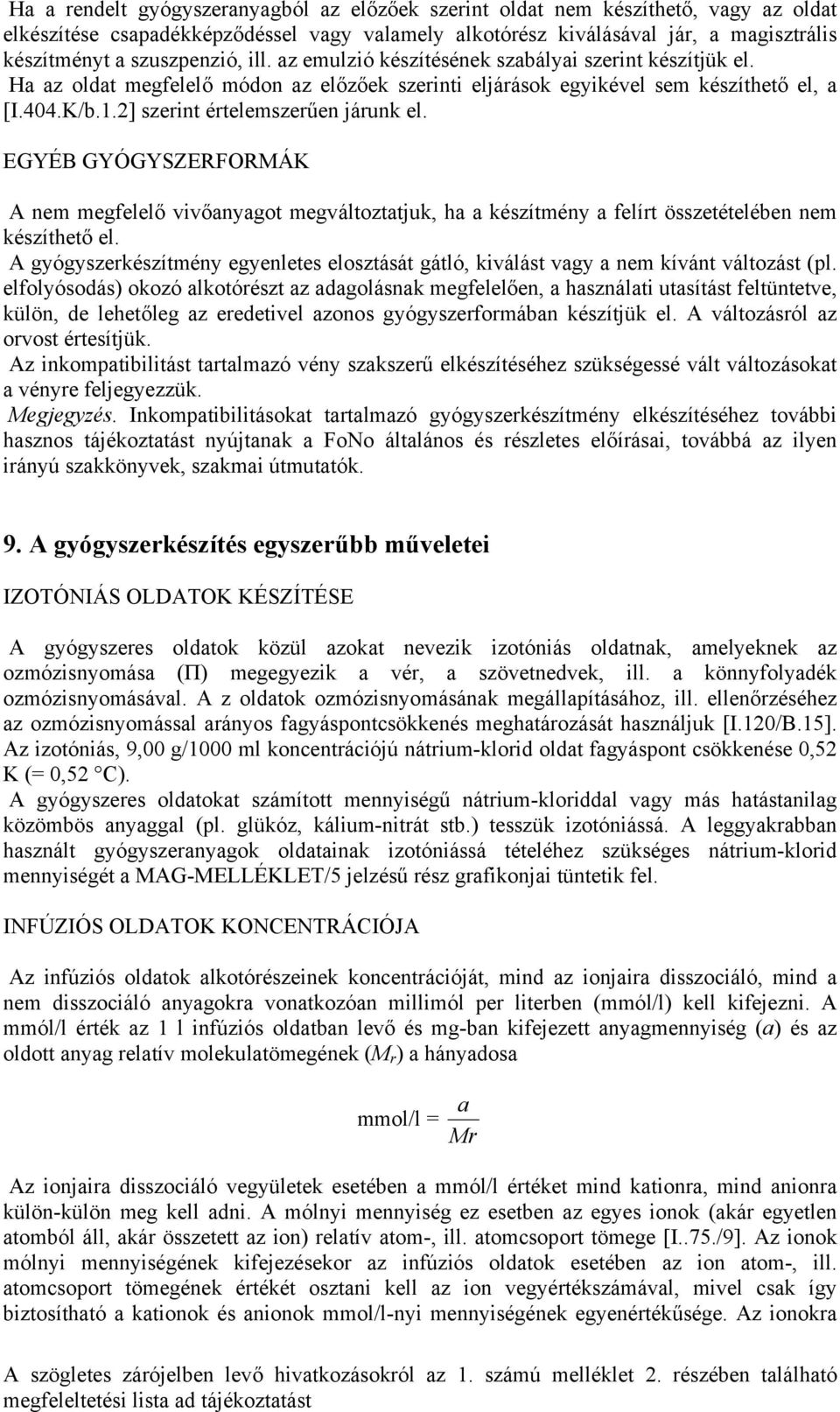 2] szerint értelemszerűen járunk el. EGYÉB GYÓGYSZERFORMÁK A nem megfelelő vivőanyagot megváltoztatjuk, ha a készítmény a felírt összetételében nem készíthető el.