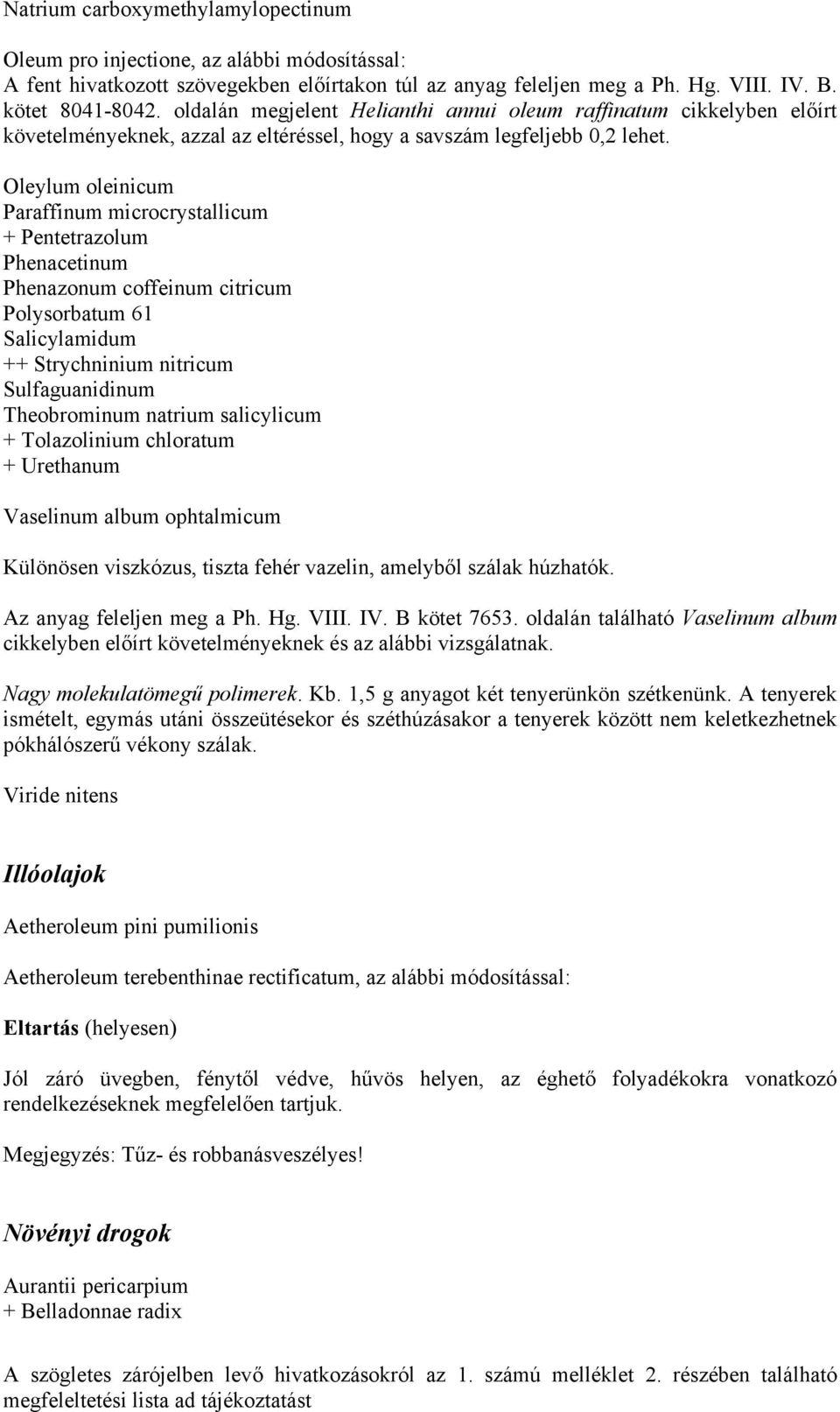 Oleylum oleinicum Paraffinum microcrystallicum + Pentetrazolum Phenacetinum Phenazonum coffeinum citricum Polysorbatum 61 Salicylamidum ++ Strychninium nitricum Sulfaguanidinum Theobrominum natrium