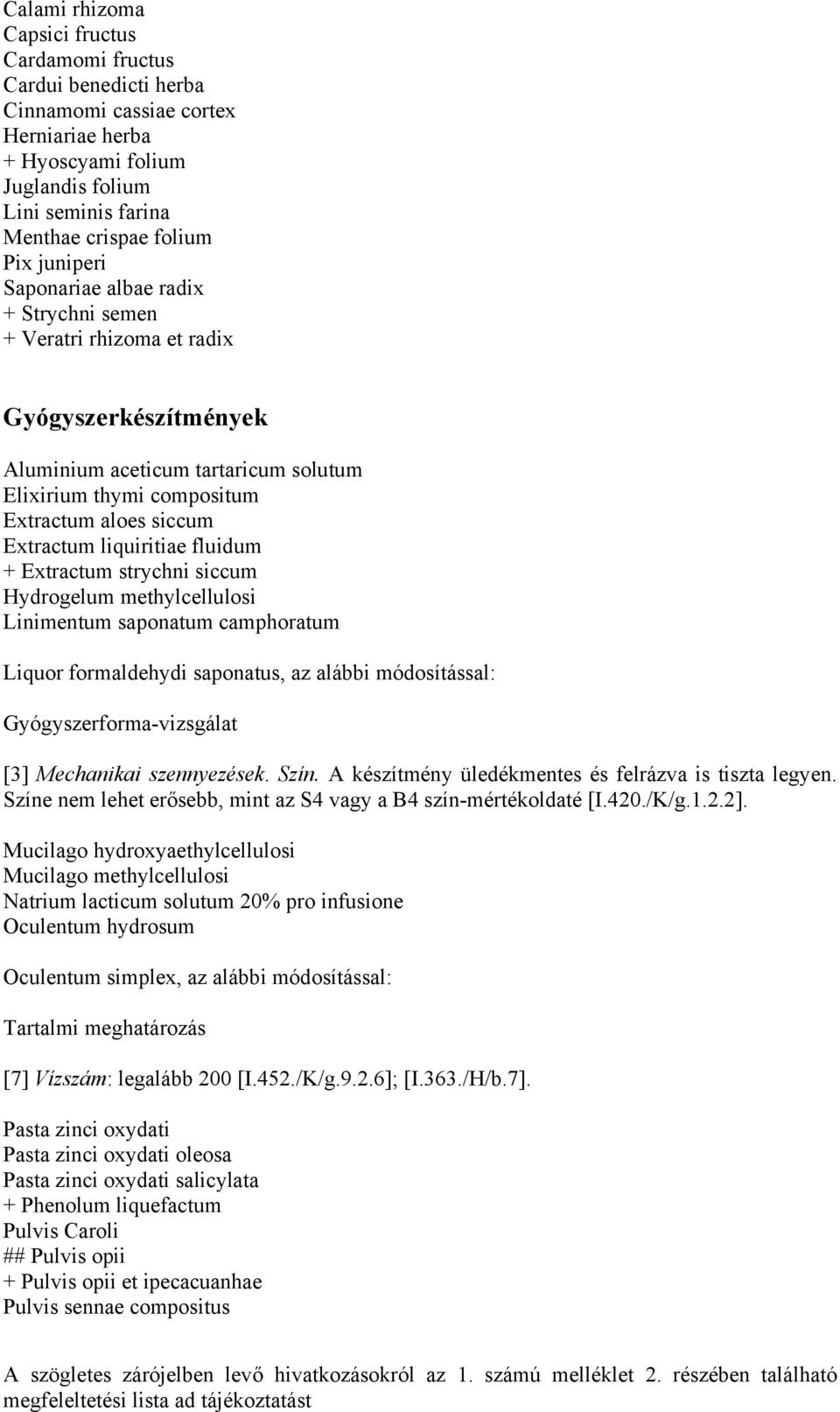 liquiritiae fluidum + Extractum strychni siccum Hydrogelum methylcellulosi Linimentum saponatum camphoratum Liquor formaldehydi saponatus, az alábbi módosítással: Gyógyszerforma-vizsgálat [3]