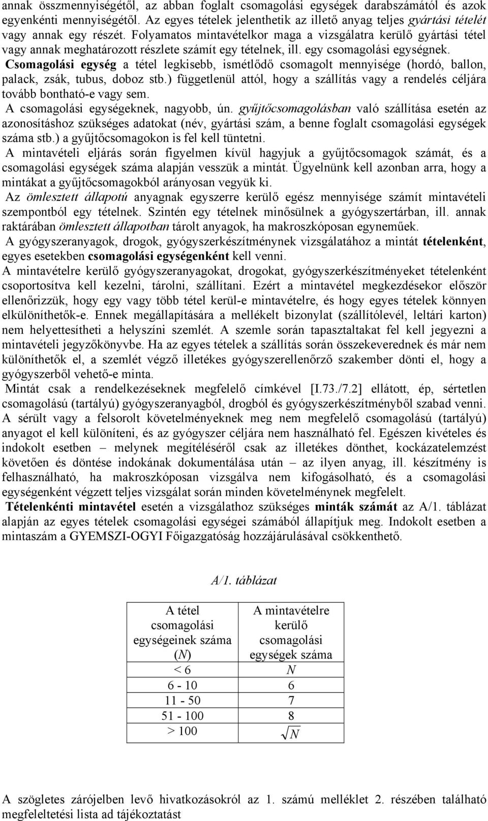 Folyamatos mintavételkor maga a vizsgálatra kerülő gyártási tétel vagy annak meghatározott részlete számít egy tételnek, ill. egy csomagolási egységnek.