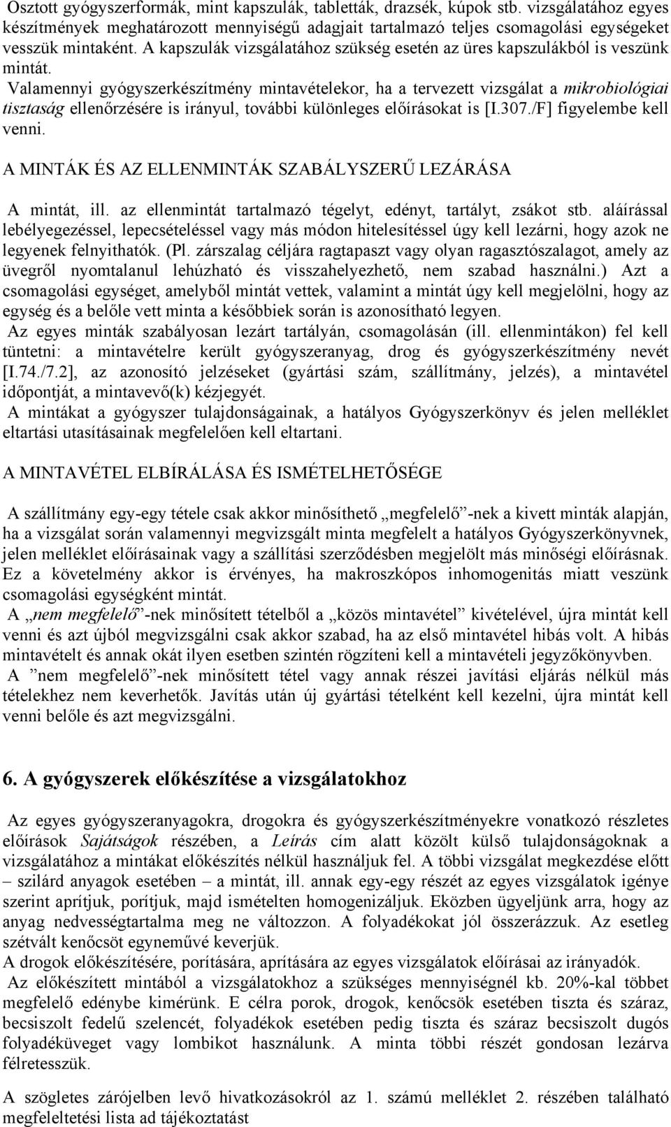 Valamennyi gyógyszerkészítmény mintavételekor, ha a tervezett vizsgálat a mikrobiológiai tisztaság ellenőrzésére is irányul, további különleges előírásokat is [I.307./F] figyelembe kell venni.