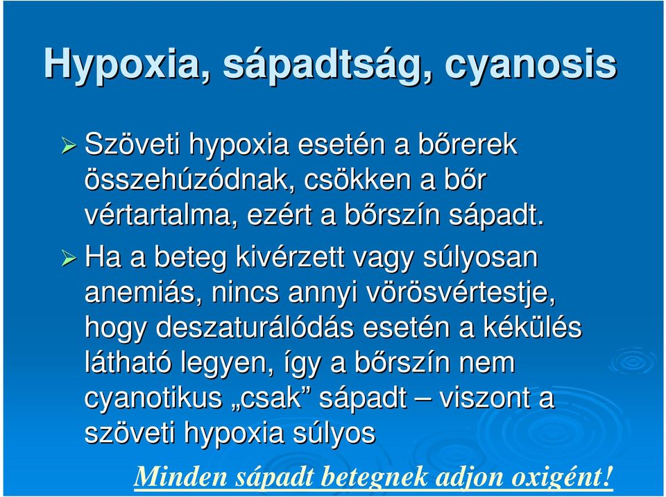 Ha a beteg kivérzett vagy súlyosan anemiás, nincs annyi vörösvértestje, hogy deszaturálódás