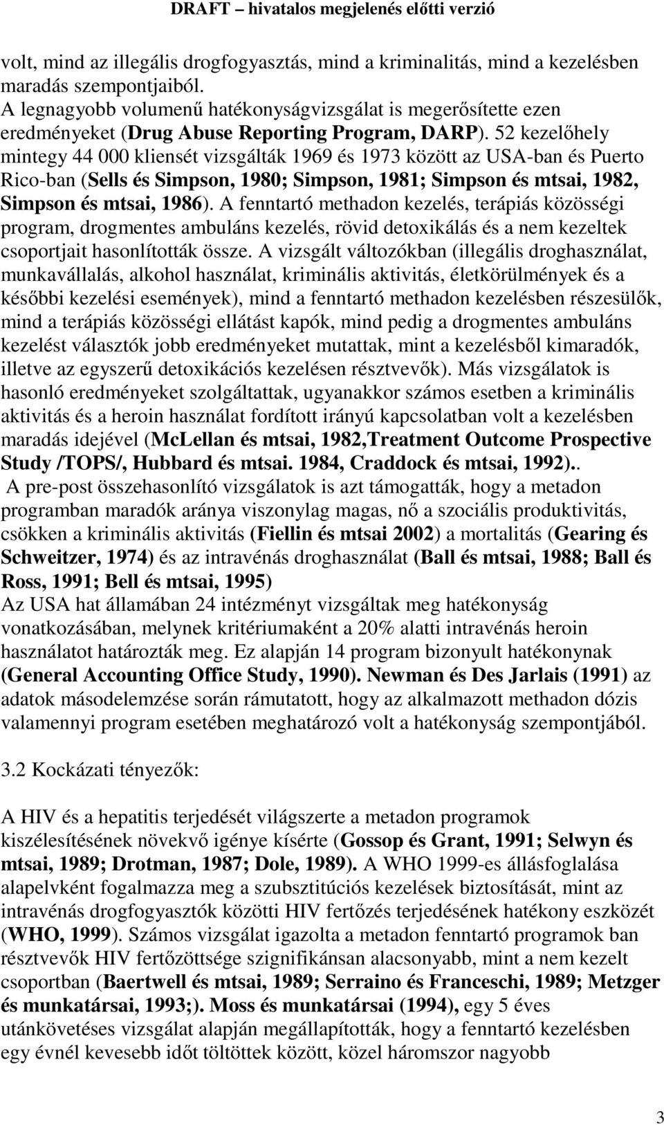 52 kezelőhely mintegy 44 000 kliensét vizsgálták 1969 és 1973 között az USA-ban és Puerto Rico-ban (Sells és Simpson, 1980; Simpson, 1981; Simpson és mtsai, 1982, Simpson és mtsai, 1986).