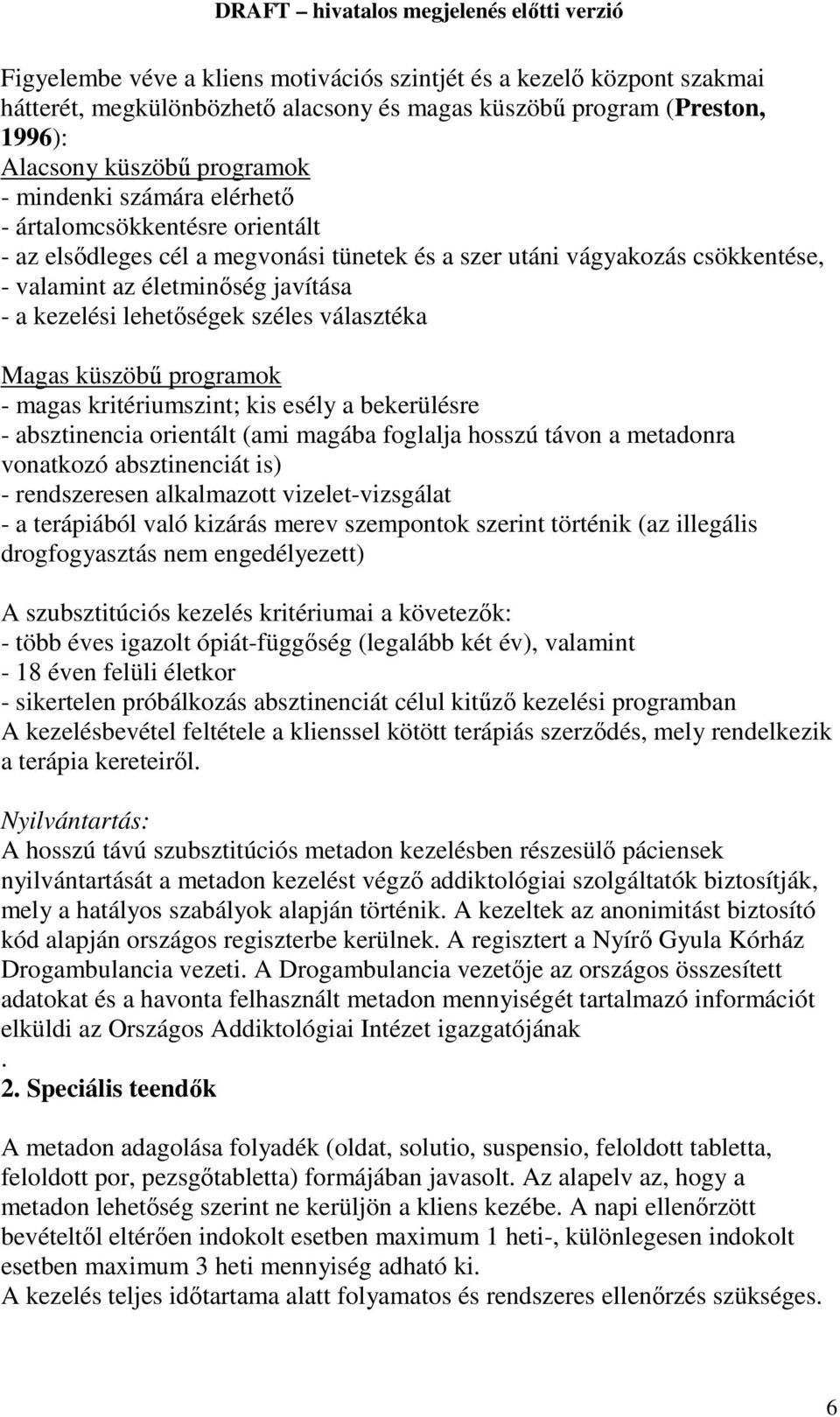 Magas küszöbű programok - magas kritériumszint; kis esély a bekerülésre - absztinencia orientált (ami magába foglalja hosszú távon a metadonra vonatkozó absztinenciát is) - rendszeresen alkalmazott