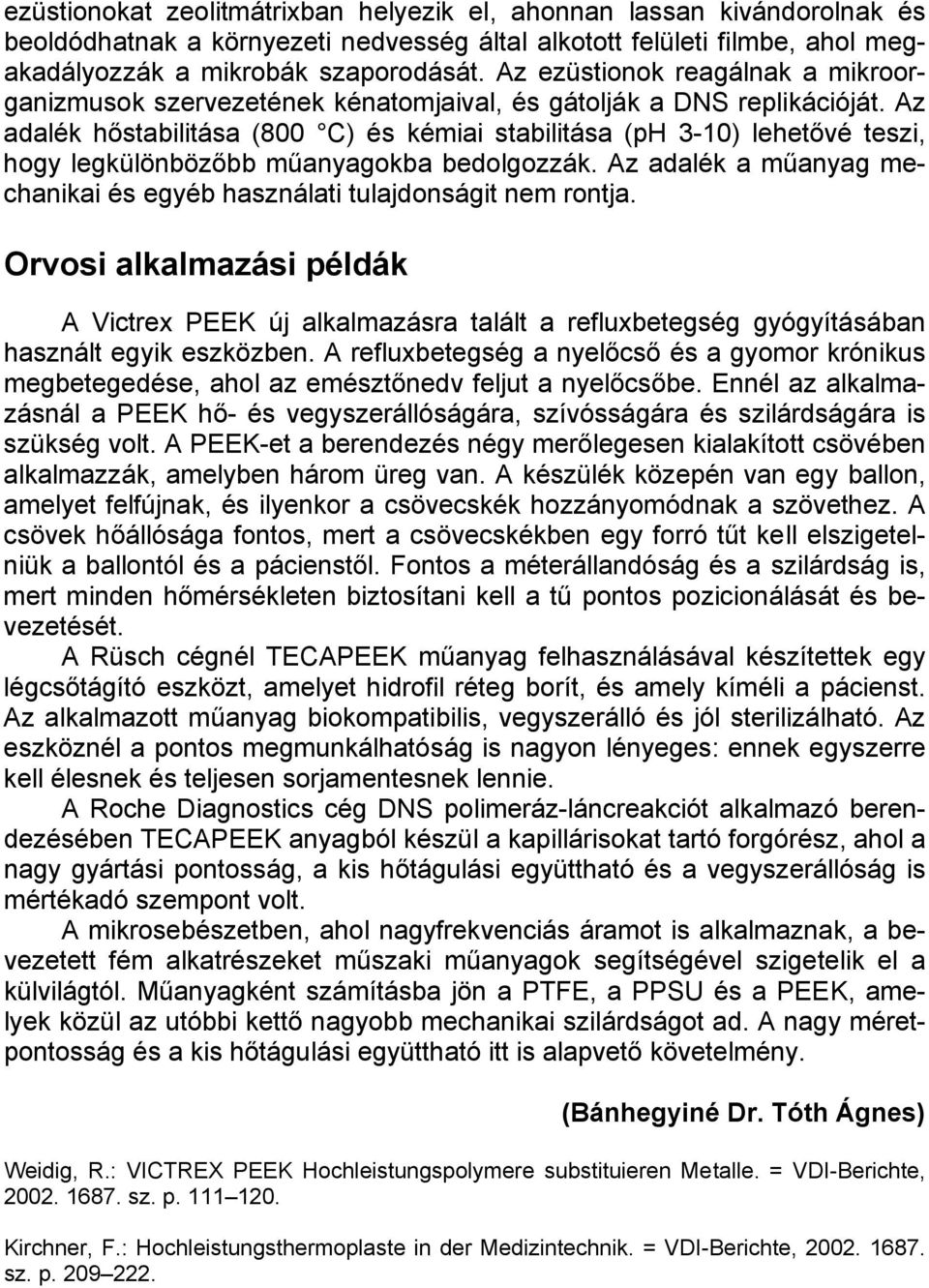 Az adalék hőstabilitása (800 C) és kémiai stabilitása (ph 3-10) lehetővé teszi, hogy legkülönbözőbb műanyagokba bedolgozzák.