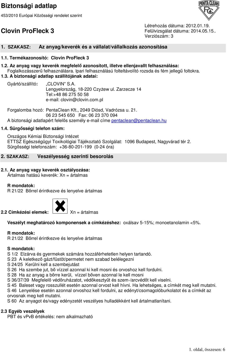 A biztonsági adatlap szállítójának adatai: Gyártó/szállító: CLOVIN S.A. Lengyelország, 18-220 CzyŜew ul. Zarzecze 14 Tel:+48 86 275 50 58 e-mail: clovin@clovin.com.pl Forgalomba hozó: PentaClean Kft.