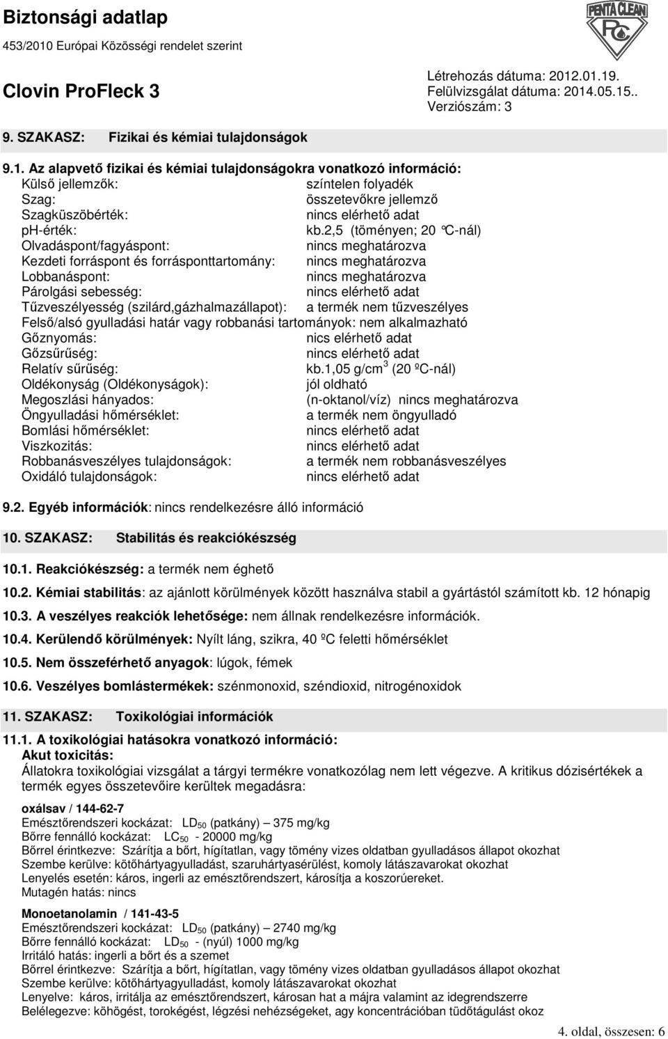 2,5 (töményen; 20 C-nál ) Olvadáspont/fagyáspont: nincs meghatározva Kezdeti forráspont és forrásponttartomány: nincs meghatározva Lobbanáspont: nincs meghatározva Párolgási sebesség: Tőzveszélyesség