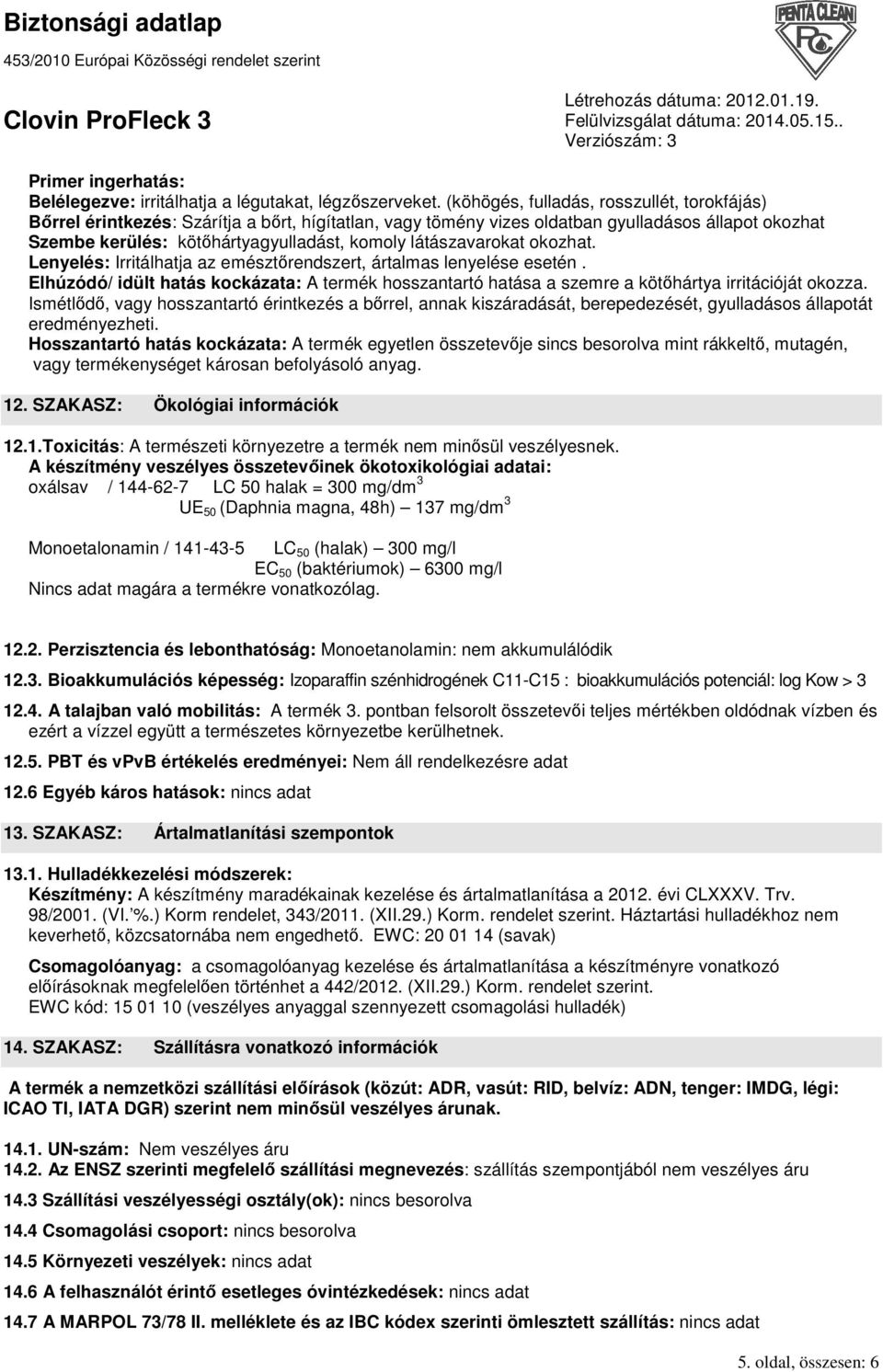 látászavarokat okozhat. Lenyelés: Irritálhatja az emésztırendszert, ártalmas lenyelése esetén. Elhúzódó/ idült hatás kockázata: A termék hosszantartó hatása a szemre a kötıhártya irritációját okozza.