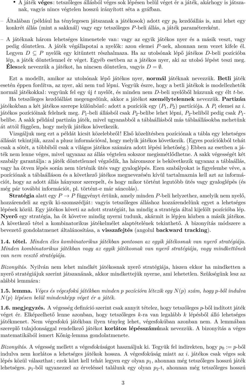 A játéknak három lehetséges kimenetele van: vagy az egyik játékos nyer és a másik veszt, vagy pedig döntetlen. A játék végállapotai a nyelők: azon elemei P -nek, ahonnan nem vezet kifele él.