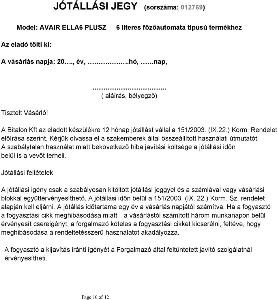 Kérjük olvassa el a szakemberek által összeállított használati útmutatót. A szabálytalan használat miatt bekövetkező hiba javítási költsége a jótállási időn belül is a vevőt terheli.