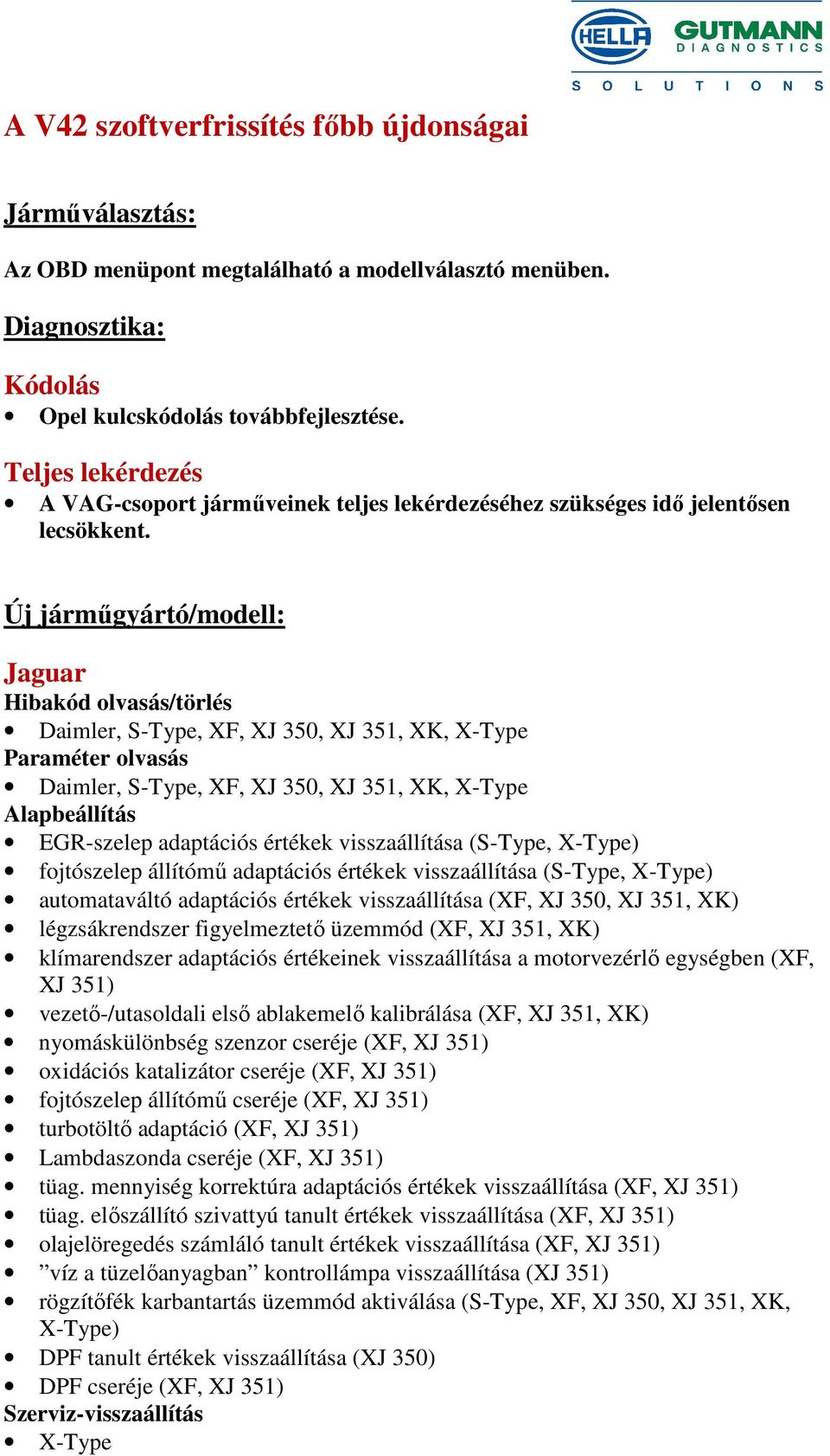 Új járműgyártó/modell: Jaguar Daimler, S-Type, XF, XJ 350, XJ 351, XK, X-Type Daimler, S-Type, XF, XJ 350, XJ 351, XK, X-Type EGR-szelep adaptációs értékek visszaállítása (S-Type, X-Type) fojtószelep