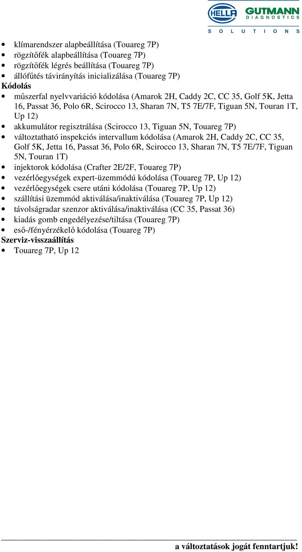 7P) változtatható inspekciós intervallum kódolása (Amarok 2H, Caddy 2C, CC 35, Golf 5K, Jetta 16, Passat 36, Polo 6R, Scirocco 13, Sharan 7N, T5 7E/7F, Tiguan 5N, Touran 1T) injektorok kódolása