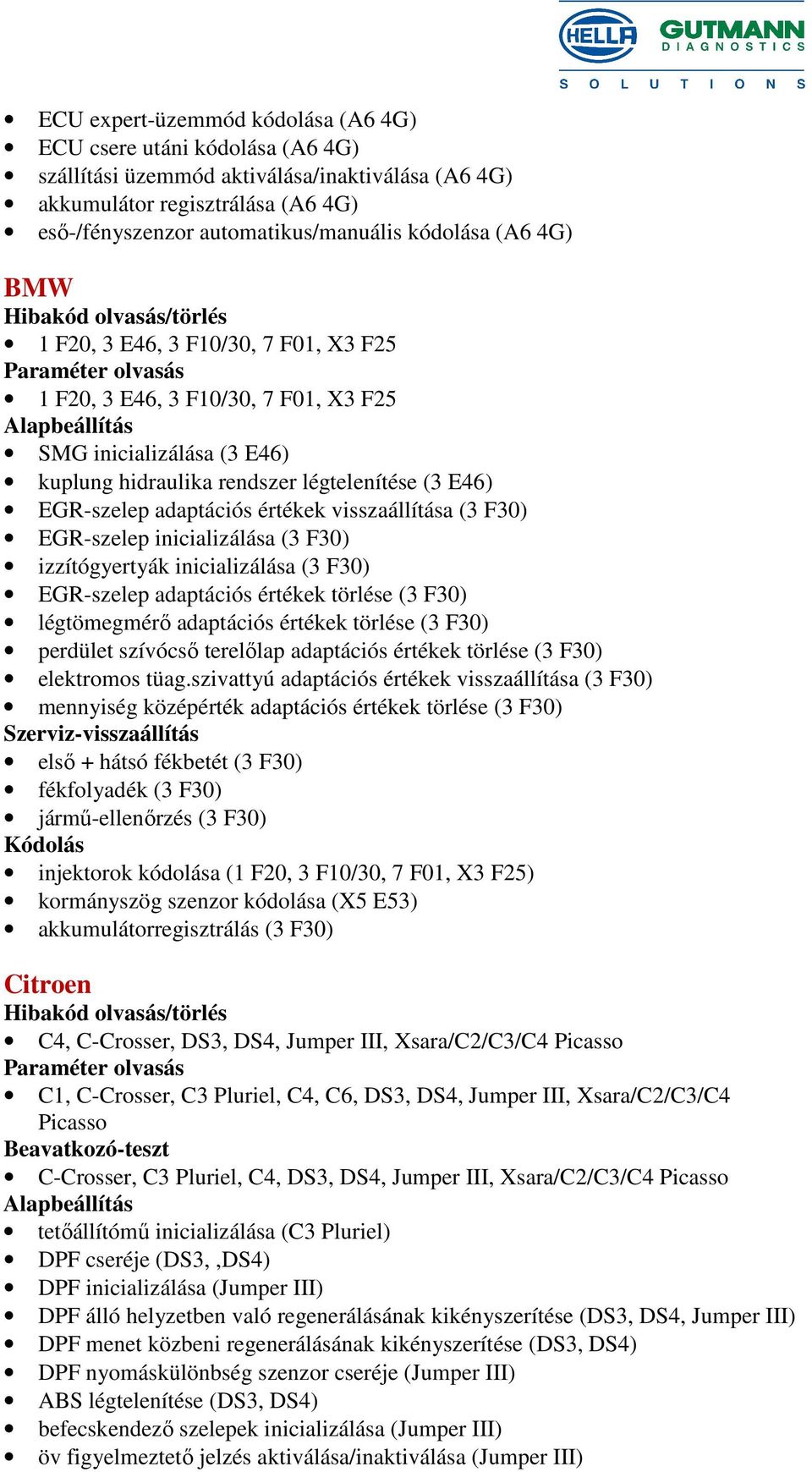 értékek visszaállítása (3 F30) EGR-szelep inicializálása (3 F30) izzítógyertyák inicializálása (3 F30) EGR-szelep adaptációs értékek törlése (3 F30) légtömegmérő adaptációs értékek törlése (3 F30)