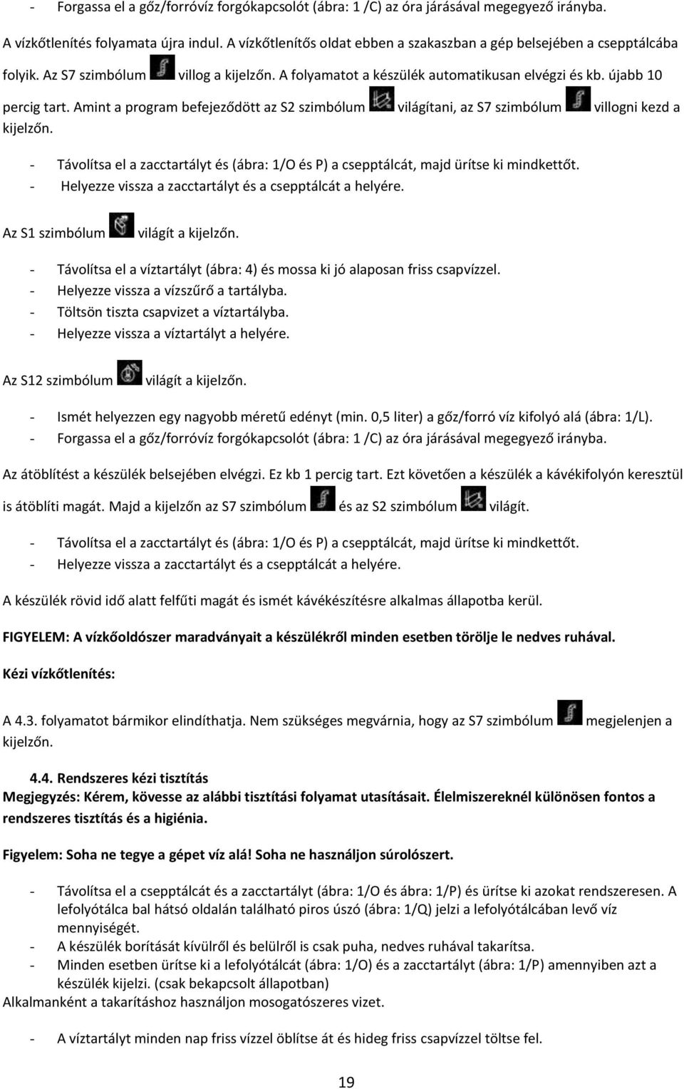 Amint a program befejeződött az S2 szimbólum világítani, az S7 szimbólum villogni kezd a kijelzőn. - Távolítsa el a zacctartályt és (ábra: 1/O és P) a csepptálcát, majd ürítse ki mindkettőt.