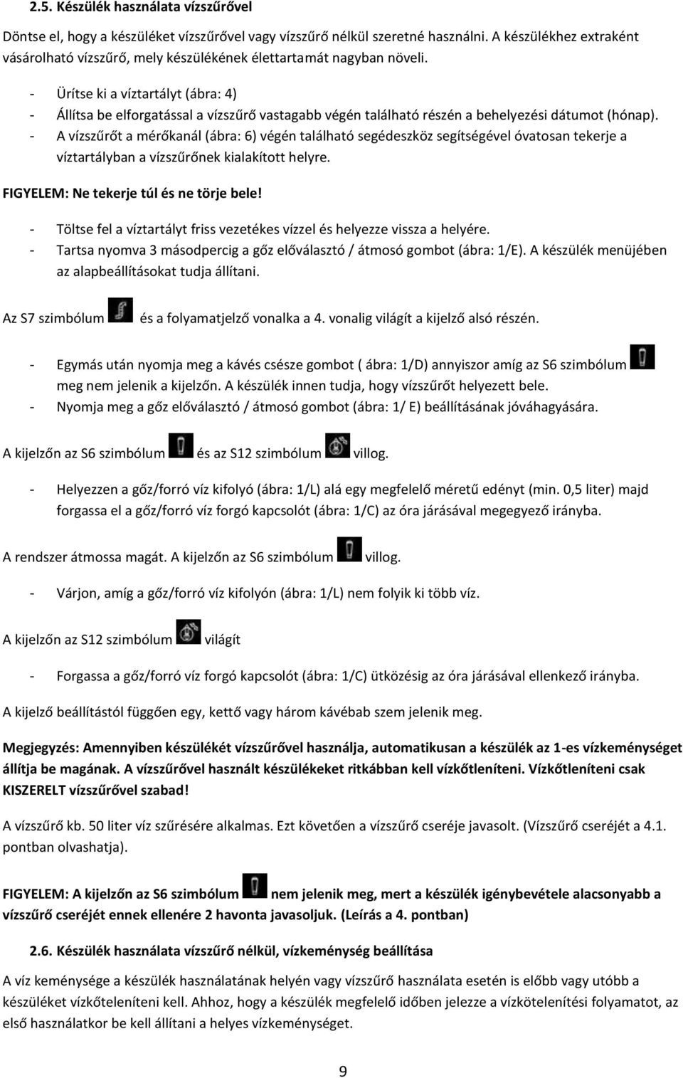 - Ürítse ki a víztartályt (ábra: 4) - Állítsa be elforgatással a vízszűrő vastagabb végén található részén a behelyezési dátumot (hónap).