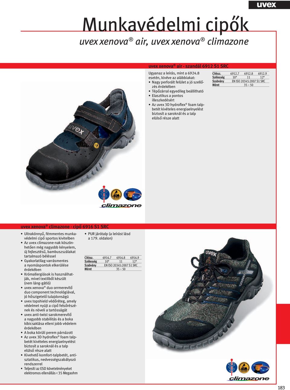 9 Szélesség 10* 11 12* EN ISO 20345:2007 S1 SRC uvex xenova climazone cipő 6916 S1 SRC Ultrakönnyű, fémmentes munkavédelmi cipő sportos kivitelben Az uvex climazone-nak köszönhetően még nagyobb