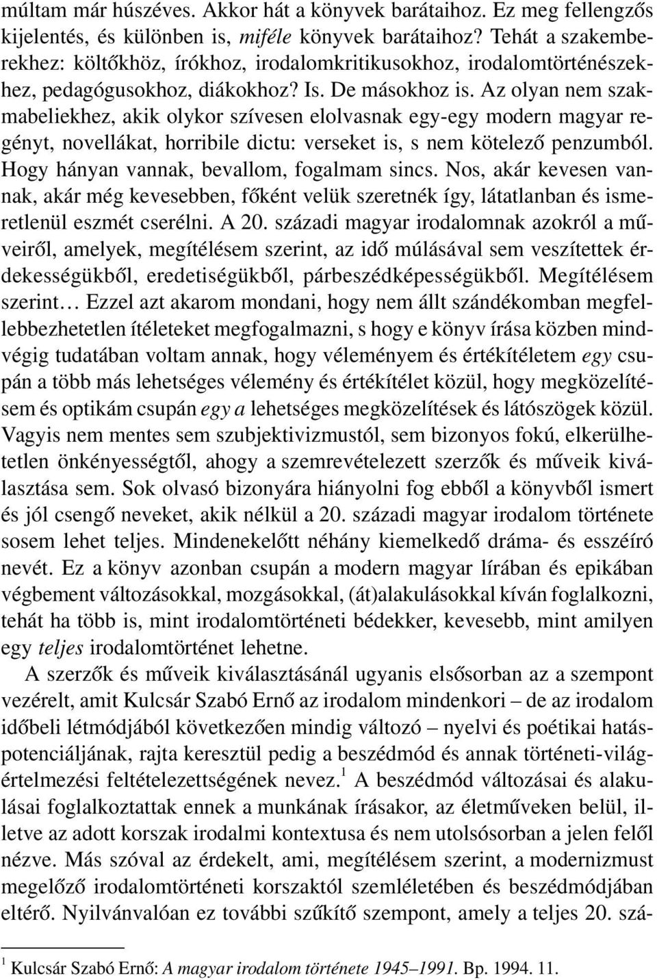 Az olyan nem szak mabeliekhez, akik olykor szívesen elolvasnak egy egy modern magyar re gényt, novellákat, horribile dictu: verseket is, s nem kötelező penzumból.