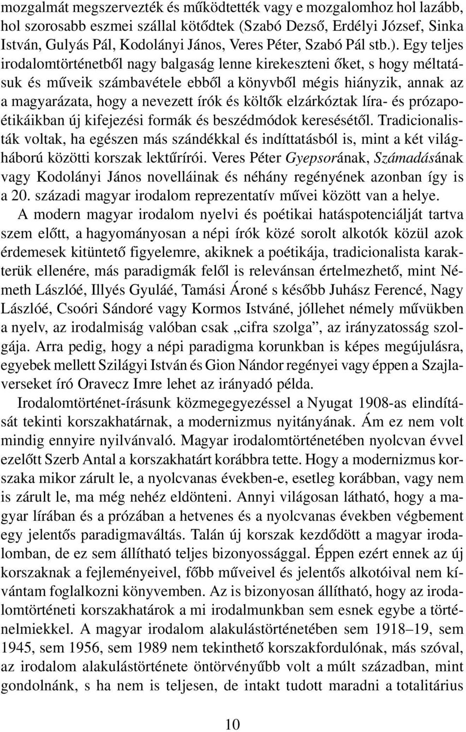 Egy teljes irodalomtörténetből nagy balgaság lenne kirekeszteni őket, s hogy méltatá suk és műveik számbavétele ebből a könyvből mégis hiányzik, annak az a magyarázata, hogy a nevezett írók és költők