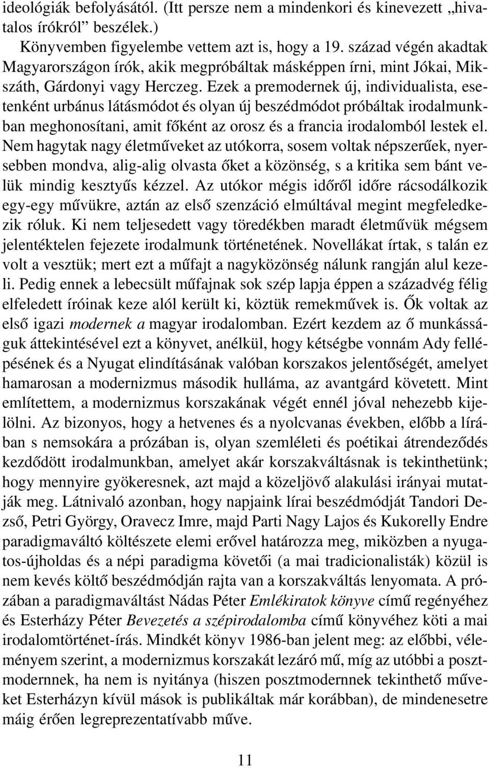 Ezek a premodernek új, individualista, ese tenként urbánus látásmódot és olyan új beszédmódot próbáltak irodalmunk ban meghonosítani, amit főként az orosz és a francia irodalomból lestek el.