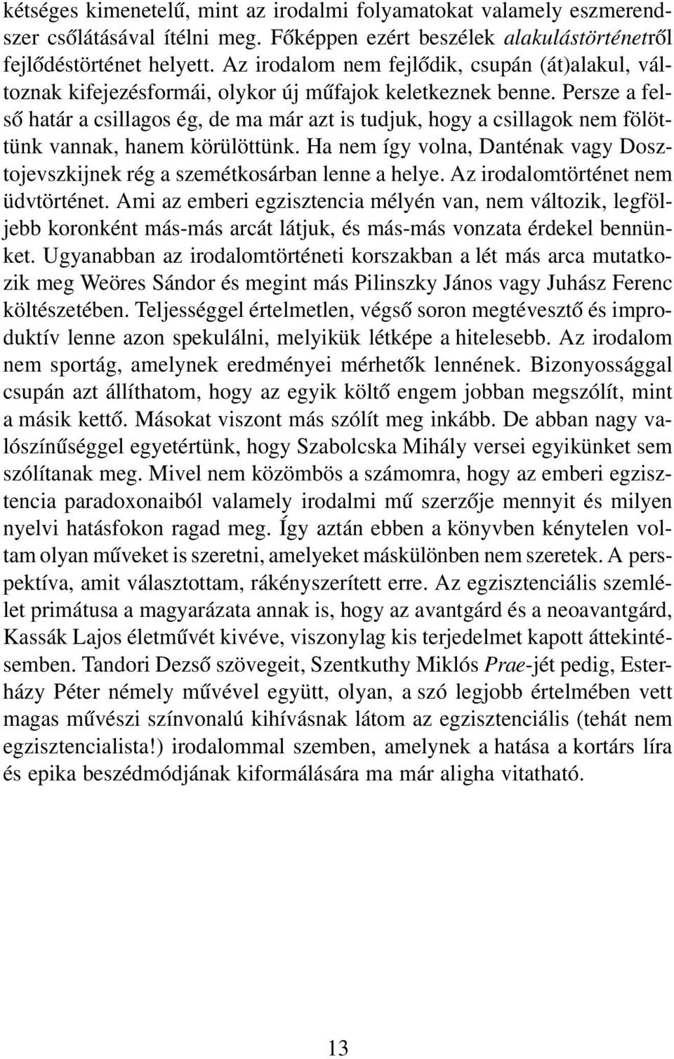 Persze a fel ső határ a csillagos ég, de ma már azt is tudjuk, hogy a csillagok nem fölöt tünk vannak, hanem körülöttünk.