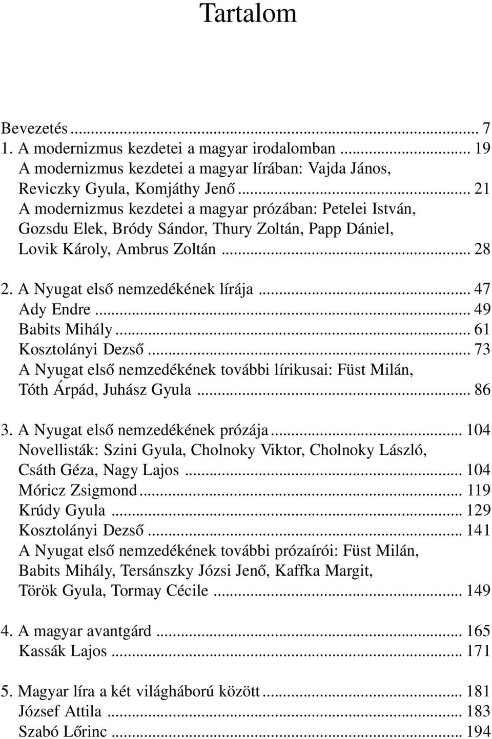 .. 47 Ady Endre... 49 Babits Mihály... 61 Kosztolányi Dezső... 73 A Nyugat első nemzedékének további lírikusai: Füst Milán, Tóth Árpád, Juhász Gyula... 86 3. A Nyugat első nemzedékének prózája.