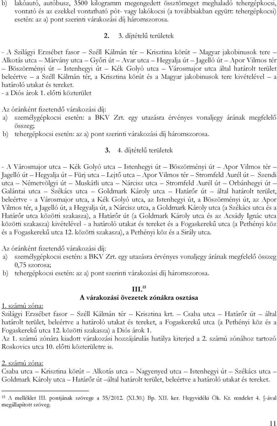 díjtételű területek - A Szilágyi Erzsébet fasor Széll Kálmán tér Krisztina körút Magyar jakobinusok tere Alkotás utca Márvány utca Győri út Avar utca Hegyalja út Jagelló út Apor Vilmos tér