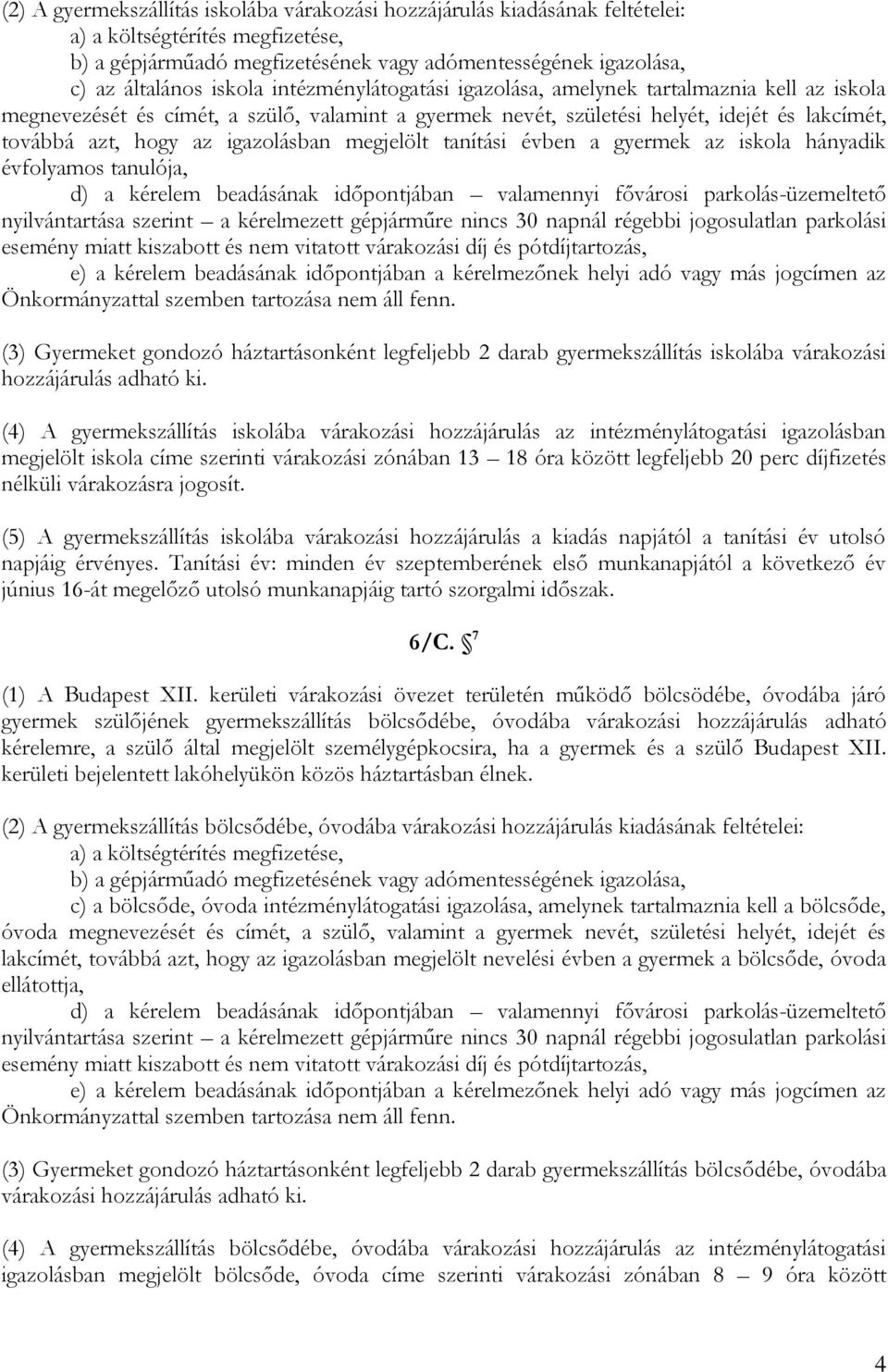 megjelölt tanítási évben a gyermek az iskola hányadik évfolyamos tanulója, d) a kérelem beadásának időpontjában valamennyi fővárosi parkolás-üzemeltető nyilvántartása szerint a kérelmezett gépjárműre