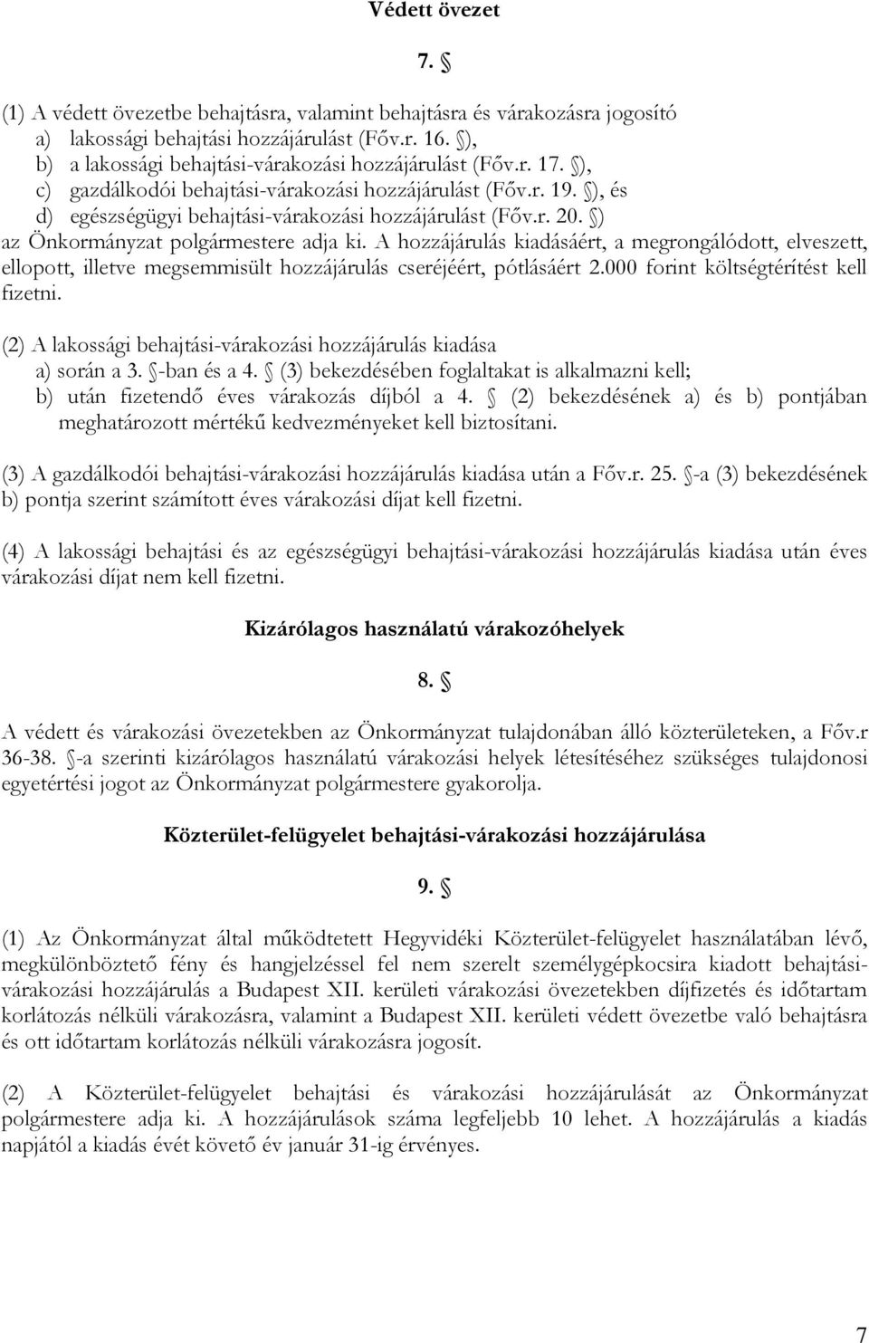 ) az Önkormányzat polgármestere adja ki. A hozzájárulás kiadásáért, a megrongálódott, elveszett, ellopott, illetve megsemmisült hozzájárulás cseréjéért, pótlásáért 2.