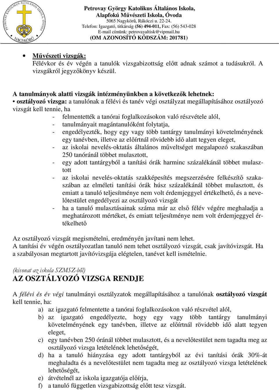 a tanórai foglalkozásokon való részvétele alól, - tanulmányait magántanulóként folytatja, - engedélyezték, hogy egy vagy több tantárgy tanulmányi követelményének egy tanévben, illetve az előírtnál