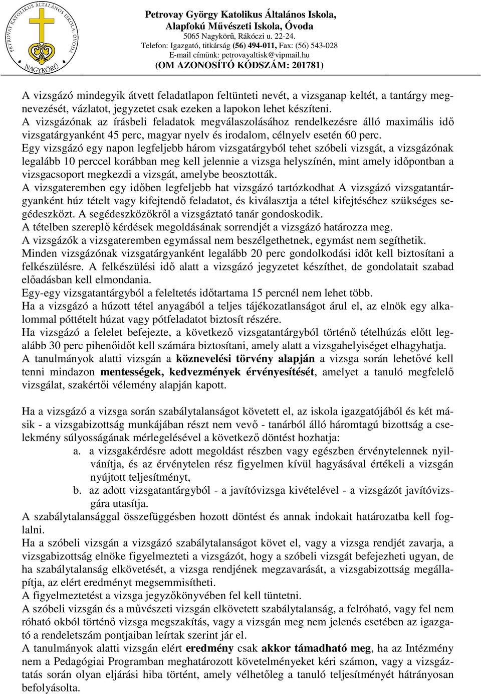 Egy vizsgázó egy napon legfeljebb három vizsgatárgyból tehet szóbeli vizsgát, a vizsgázónak legalább 10 perccel korábban meg kell jelennie a vizsga helyszínén, mint amely időpontban a vizsgacsoport