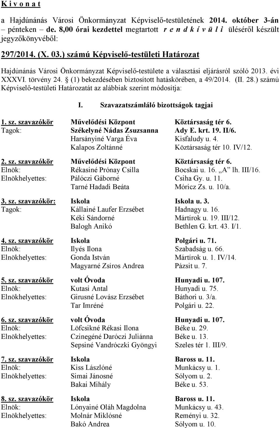 Tagok: Székelyné Nádas Zsuzsanna Ady E. krt. 19. II/6. Harsányiné Varga Éva Kisfaludy u. 4. Kalapos Zoltánné Köztársaság tér 10. IV/12. 2. sz. szavazókör Művelődési Központ Köztársaság tér 6.